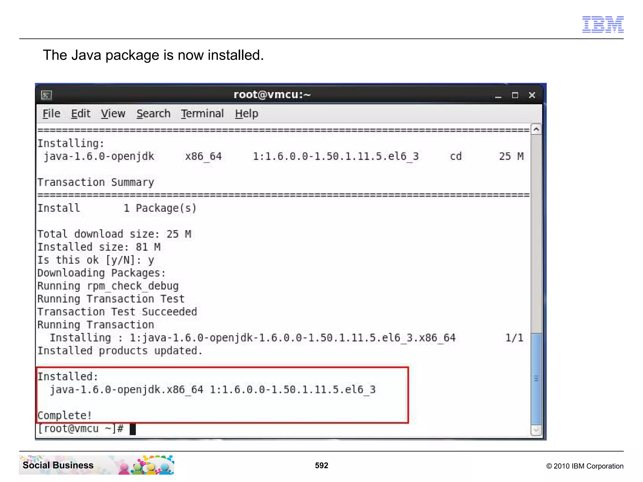 The Java package is now installed.

Social Business

592

© 2010 IBM Corporation

 