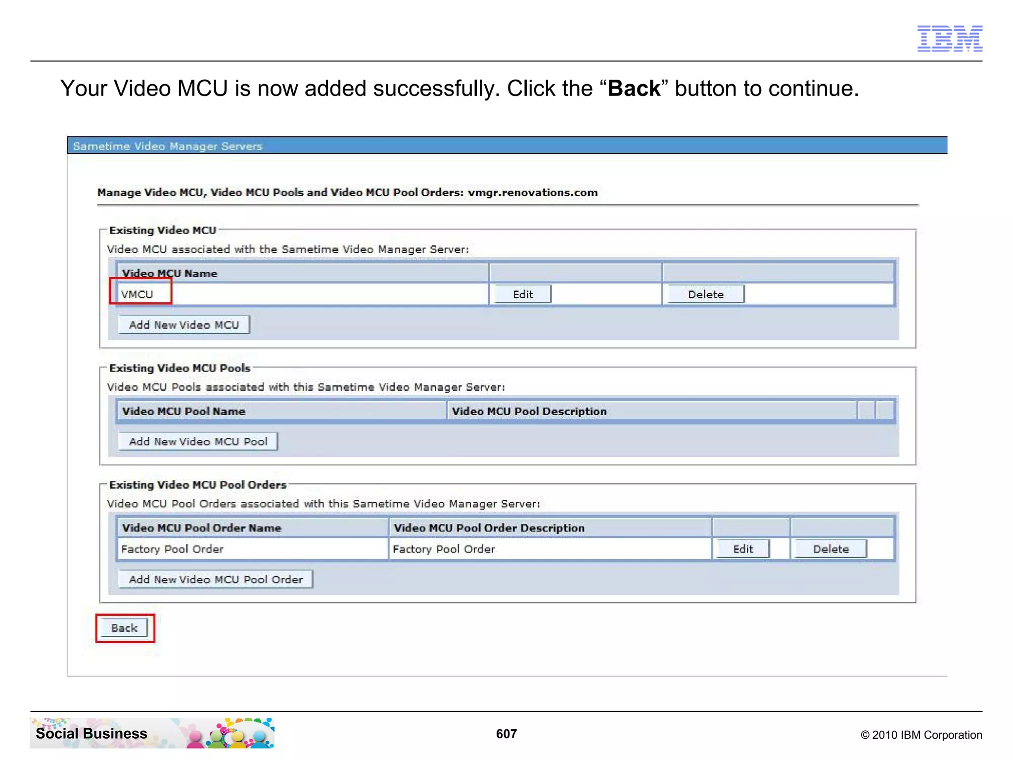 Your Video MCU is now added successfully. Click the “Back” button to continue.

Social Business

607

© 2010 IBM Corporation

 