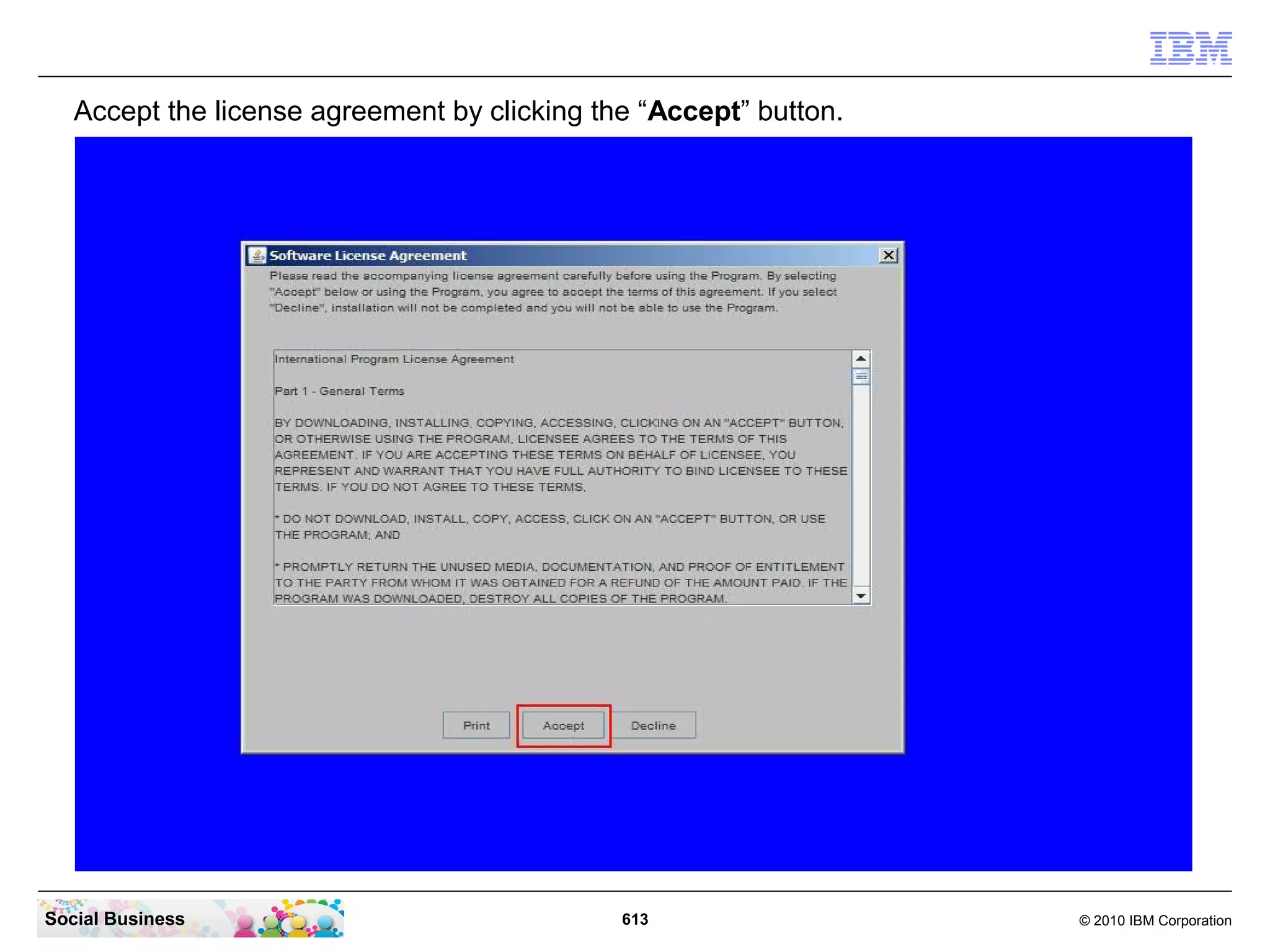 Accept the license agreement by clicking the “Accept” button.

Social Business

613

© 2010 IBM Corporation

 