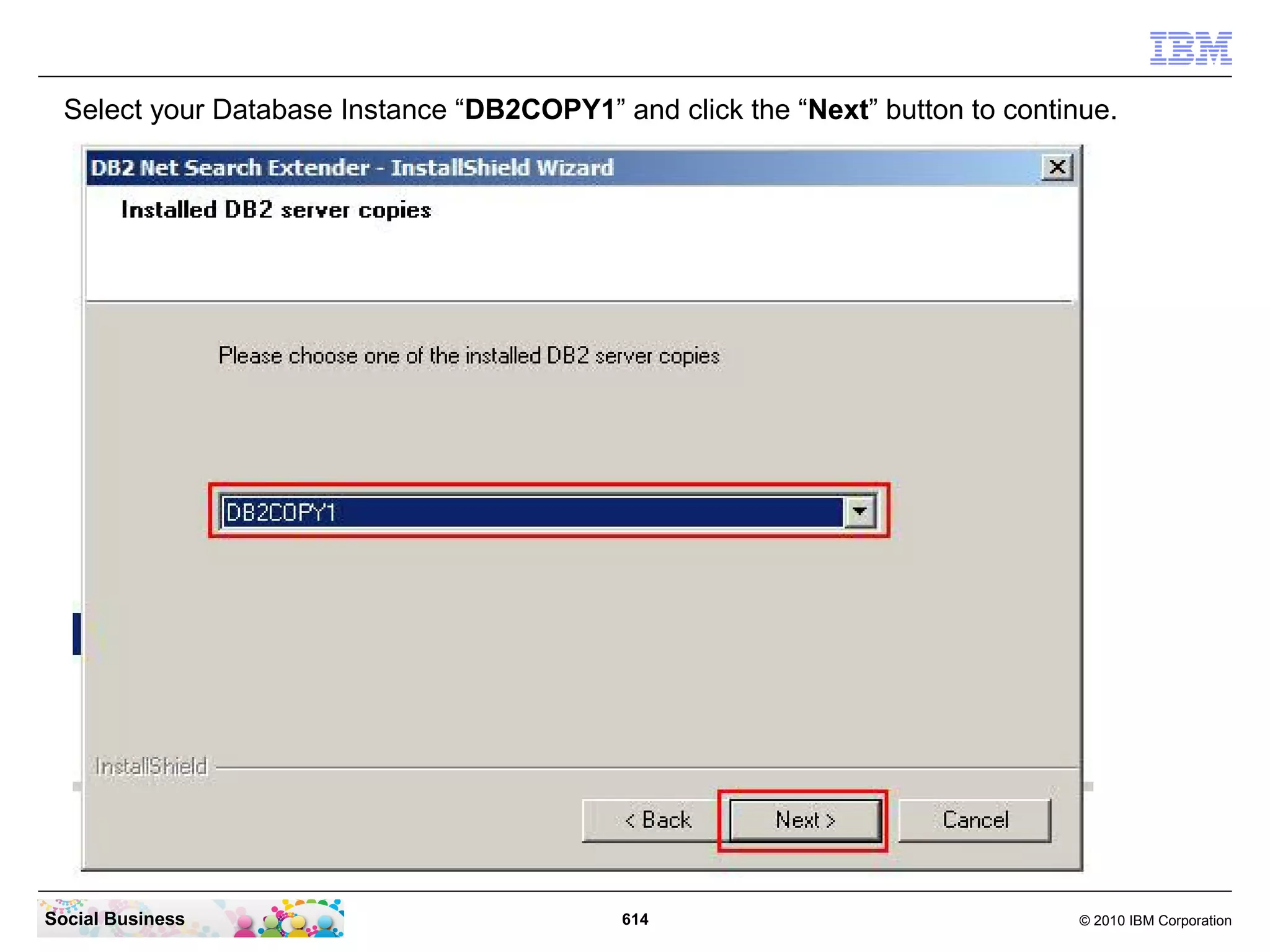 Select your Database Instance “DB2COPY1” and click the “Next” button to continue.

Social Business

614

© 2010 IBM Corporation

 