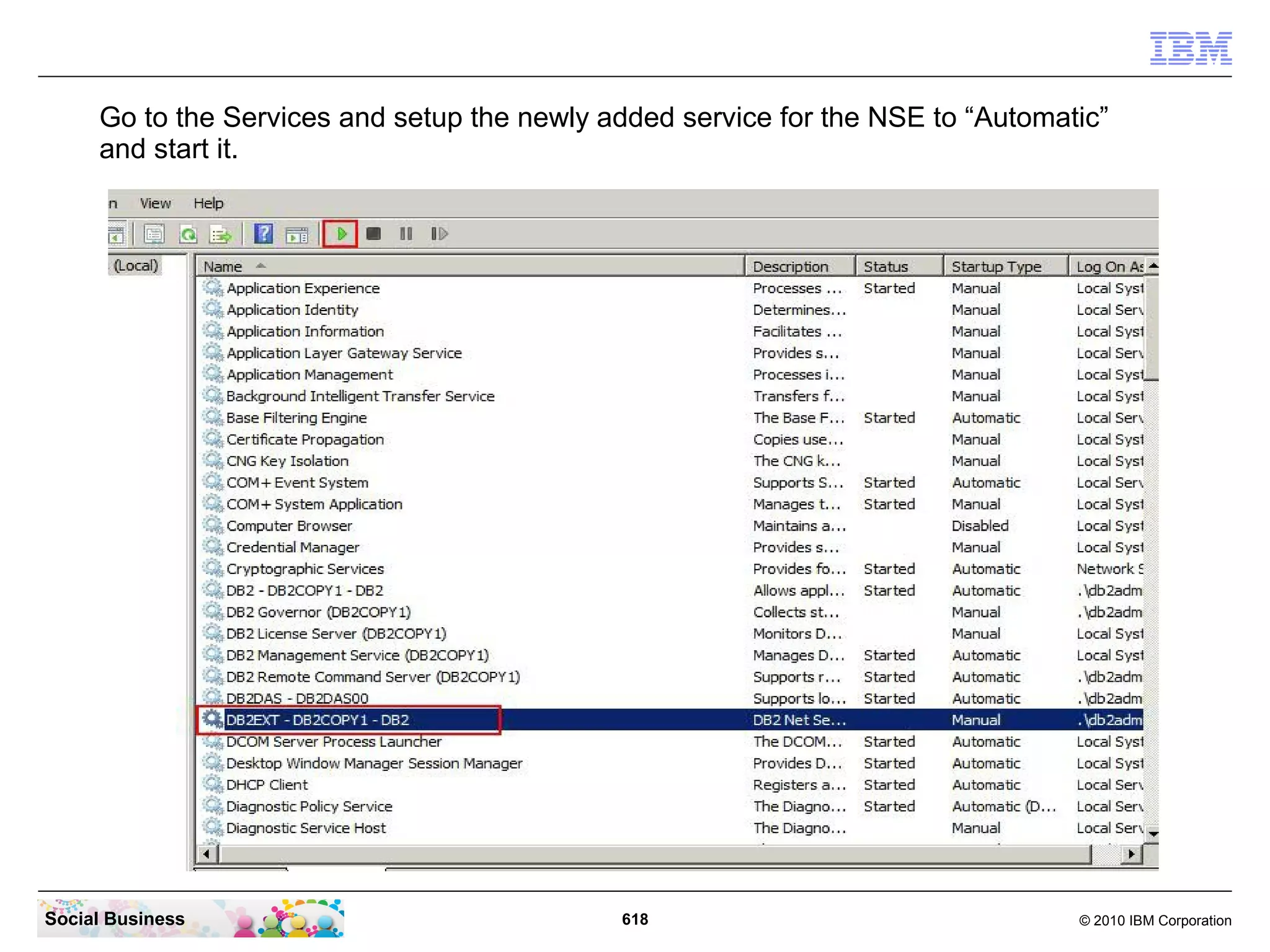 Go to the Services and setup the newly added service for the NSE to “Automatic”
and start it.

Social Business

618

© 2010 IBM Corporation

 