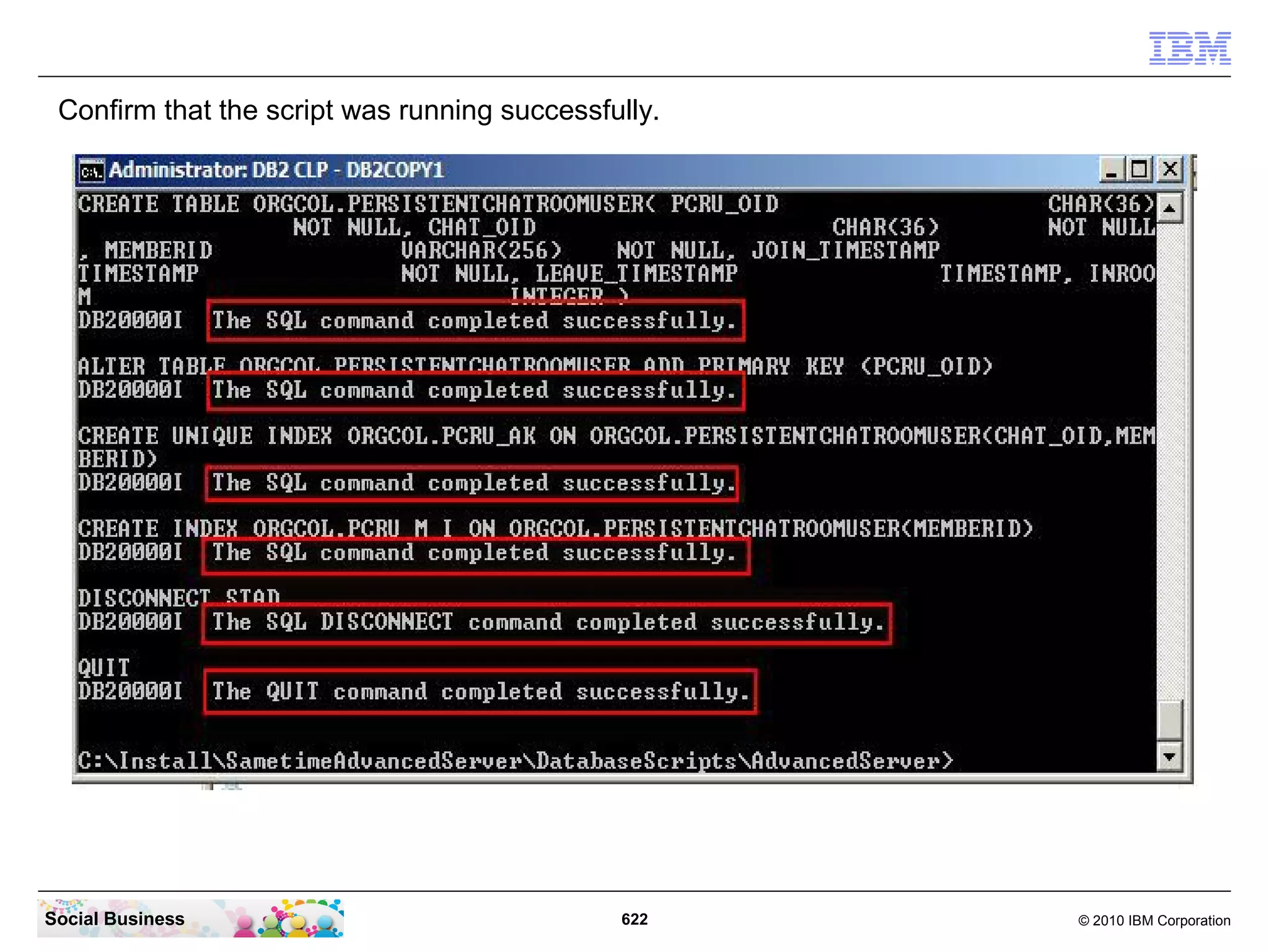 Confirm that the script was running successfully.

Social Business

622

© 2010 IBM Corporation

 