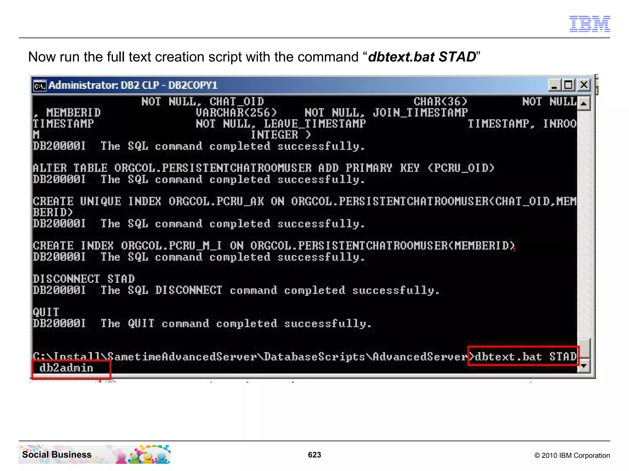 Now run the full text creation script with the command “dbtext.bat STAD”

Social Business

623

© 2010 IBM Corporation

 