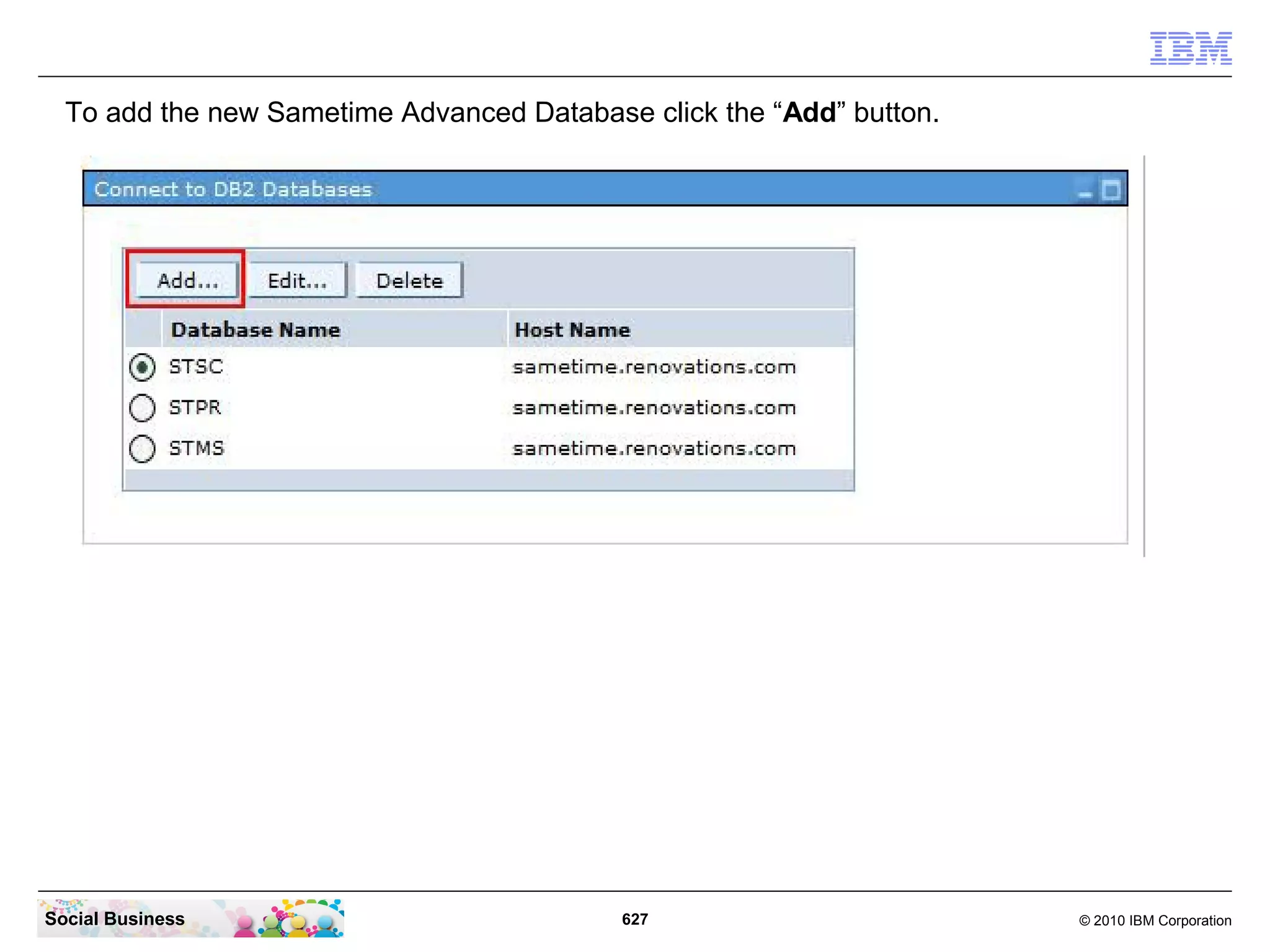 To add the new Sametime Advanced Database click the “Add” button.

Social Business

627

© 2010 IBM Corporation

 