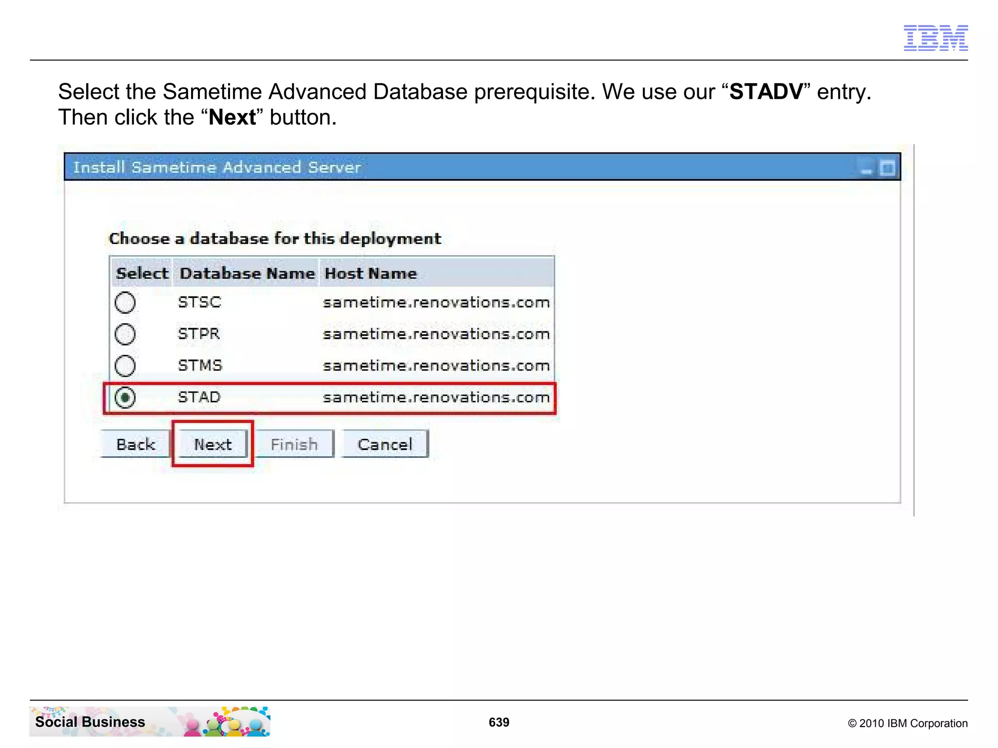 Select the Sametime Advanced Database prerequisite. We use our “STADV” entry.
Then click the “Next” button.

Social Business

639

© 2010 IBM Corporation

 