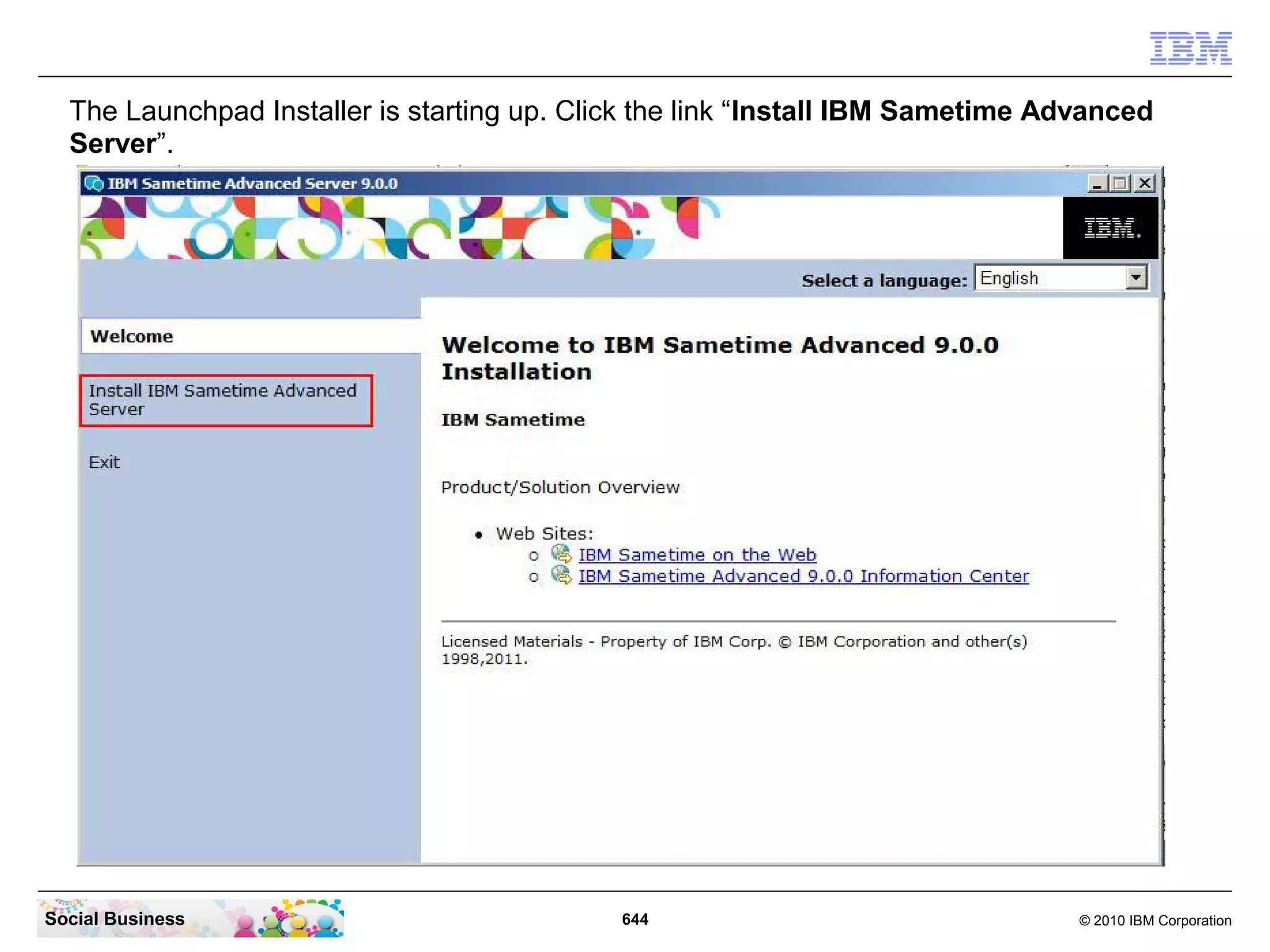 The Launchpad Installer is starting up. Click the link “Install IBM Sametime Advanced
Server”.

Social Business

644

© 2010 IBM Corporation

 