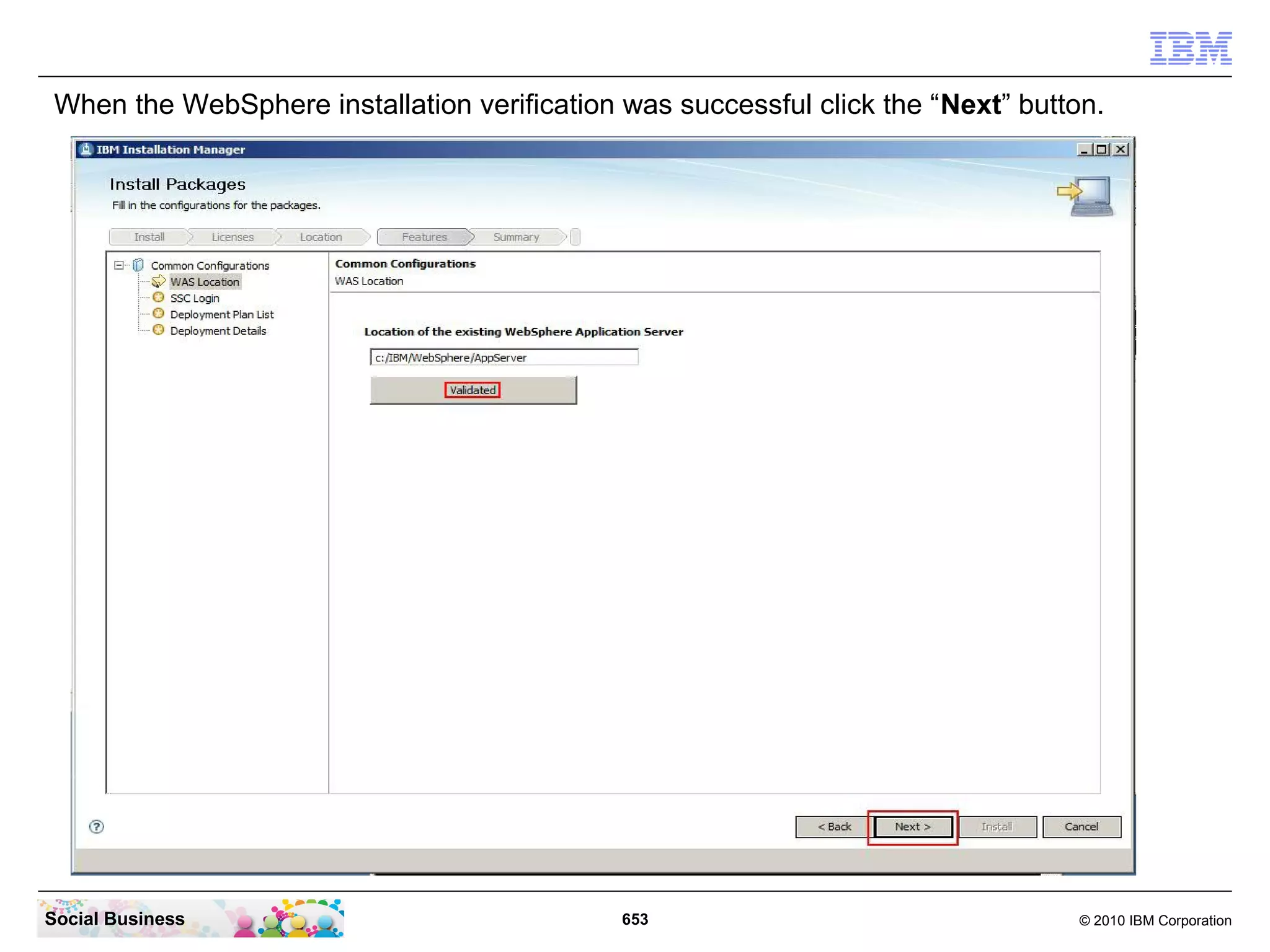 When the WebSphere installation verification was successful click the “Next” button.

Social Business

653

© 2010 IBM Corporation

 