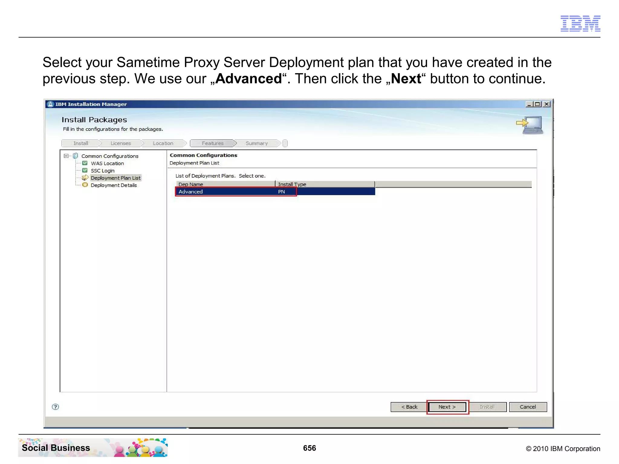 Select your Sametime Proxy Server Deployment plan that you have created in the
previous step. We use our „Advanced“. Then click the „Next“ button to continue.

Social Business

656

© 2010 IBM Corporation

 