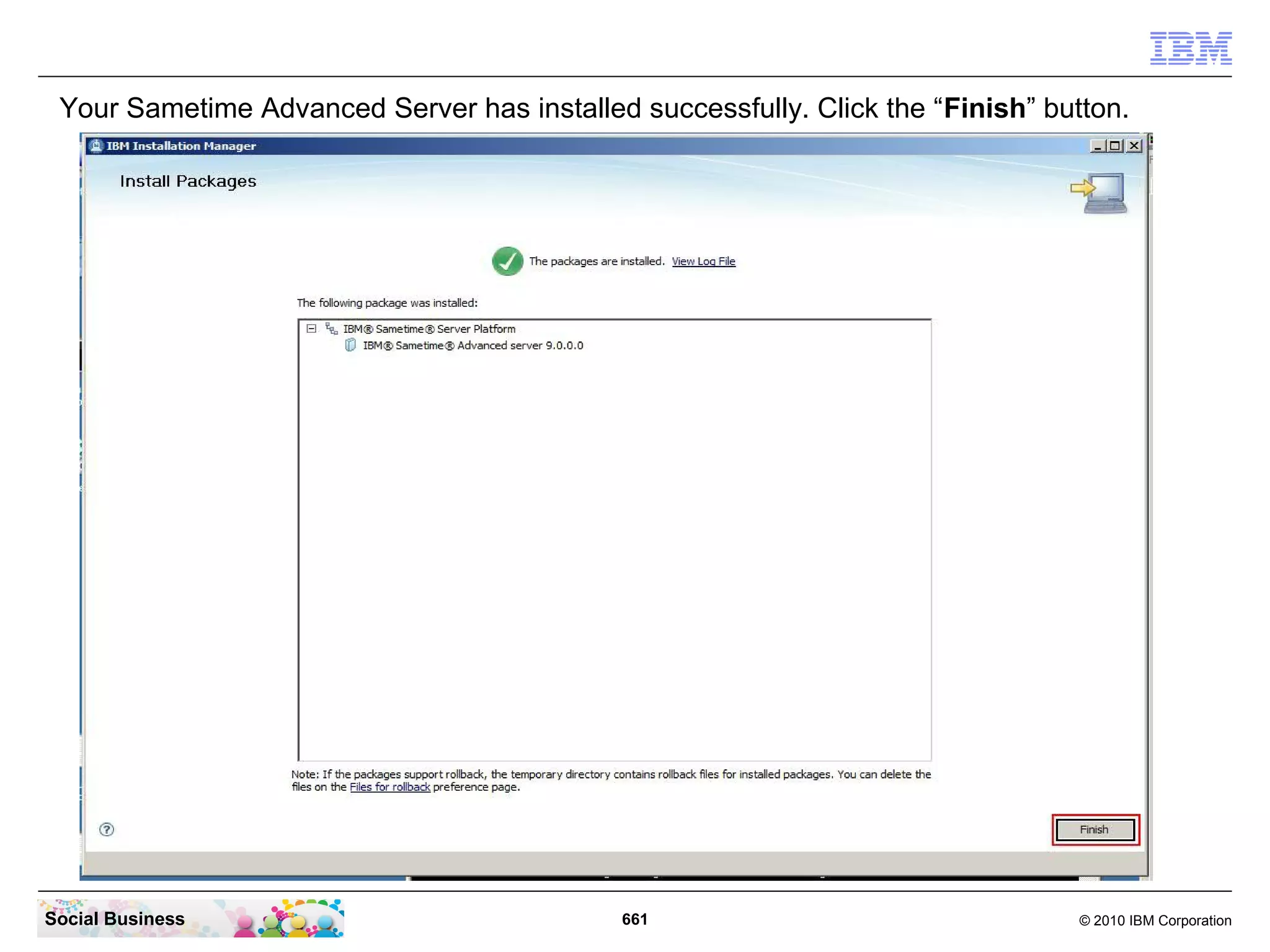 Your Sametime Advanced Server has installed successfully. Click the “Finish” button.

Social Business

661

© 2010 IBM Corporation

 