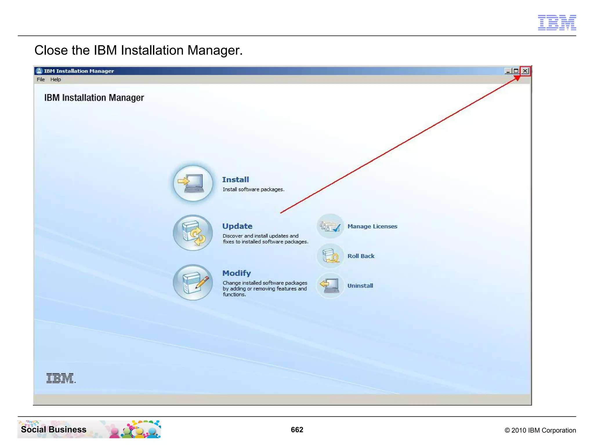 Close the IBM Installation Manager.

Social Business

662

© 2010 IBM Corporation

 