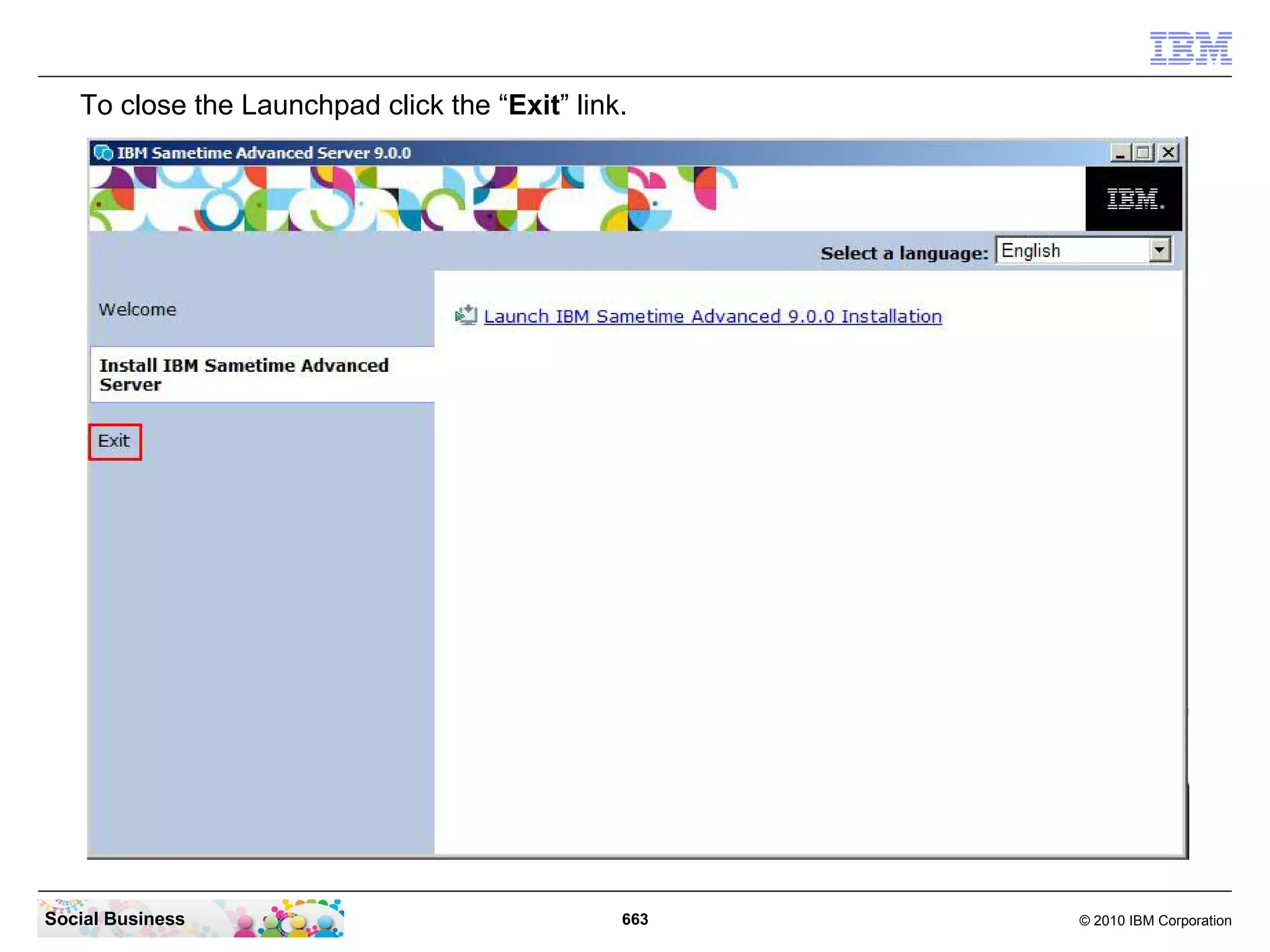 To close the Launchpad click the “Exit” link.

Social Business

663

© 2010 IBM Corporation

 