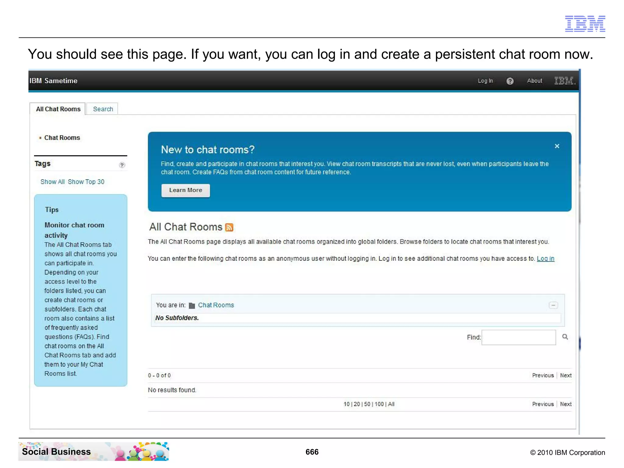 You should see this page. If you want, you can log in and create a persistent chat room now.

Social Business

666

© 2010 IBM Corporation

 