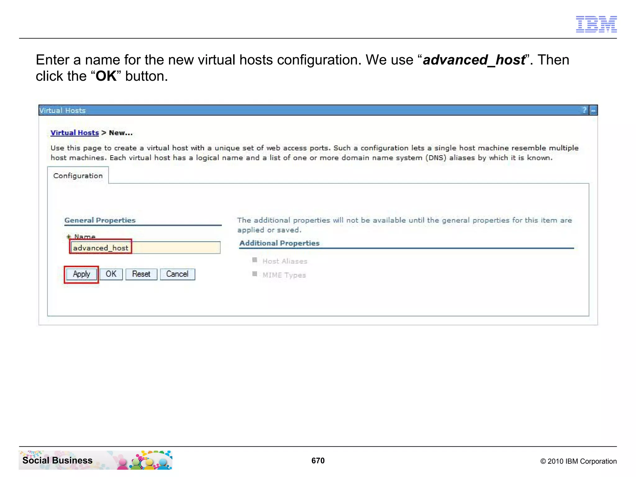 Enter a name for the new virtual hosts configuration. We use “advanced_host”. Then
click the “OK” button.

Social Business

670

© 2010 IBM Corporation

 