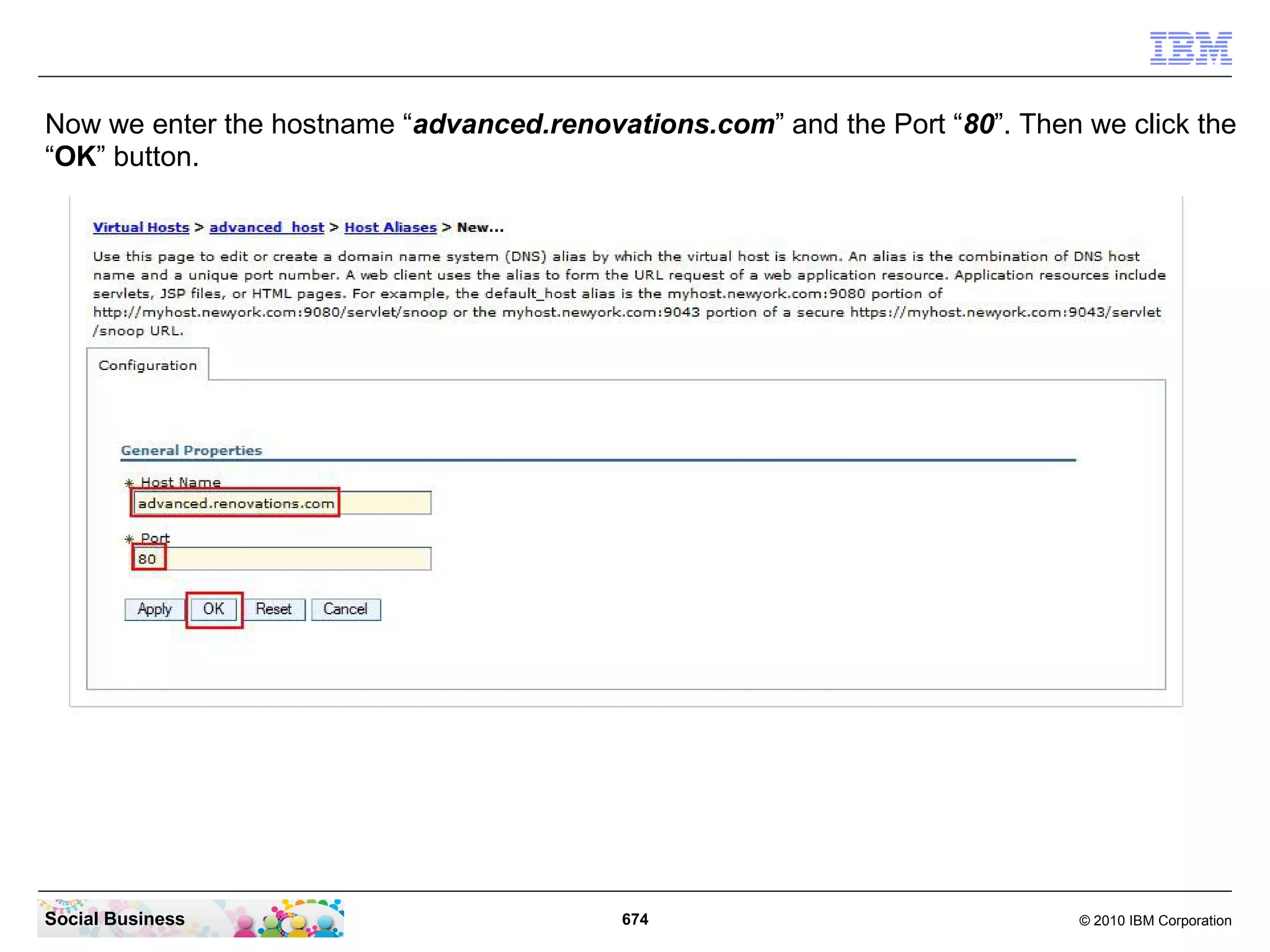 Now we enter the hostname “advanced.renovations.com” and the Port “80”. Then we click the
“OK” button.

Social Business

674

© 2010 IBM Corporation

 