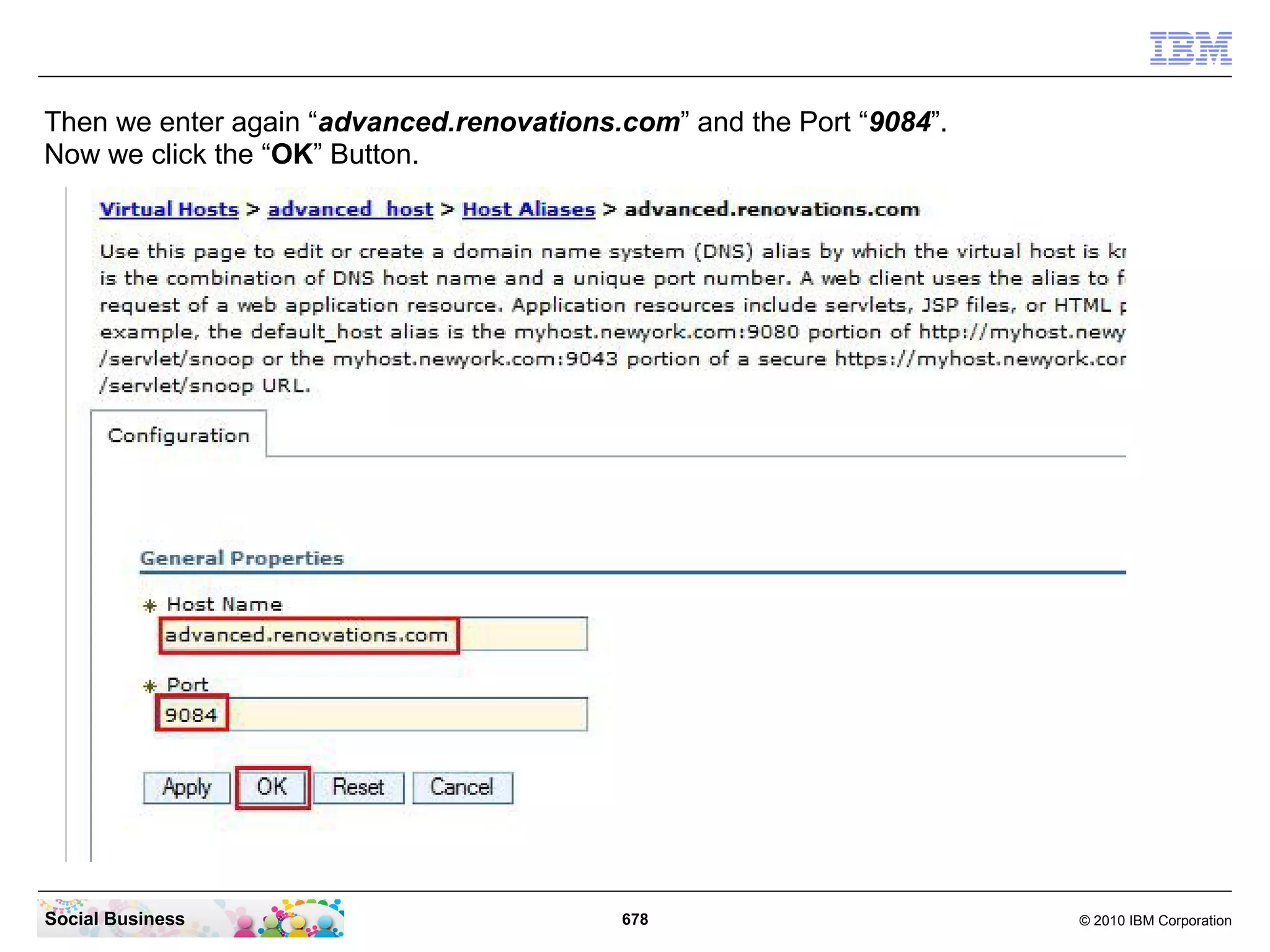 Then we enter again “advanced.renovations.com” and the Port “9084”.
Now we click the “OK” Button.

Social Business

678

© 2010 IBM Corporation

 
