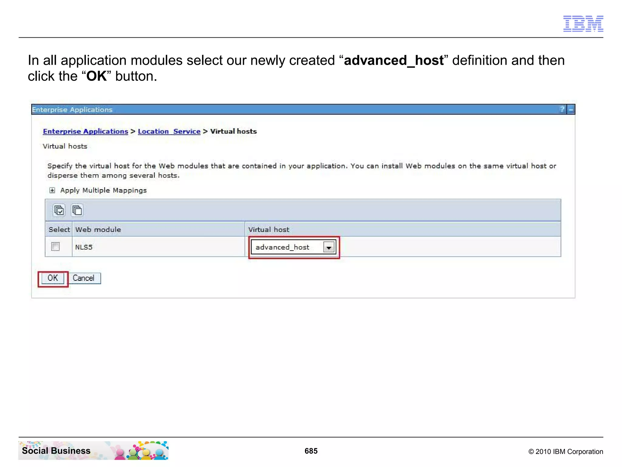 In all application modules select our newly created “advanced_host” definition and then
click the “OK” button.

Social Business

685

© 2010 IBM Corporation

 