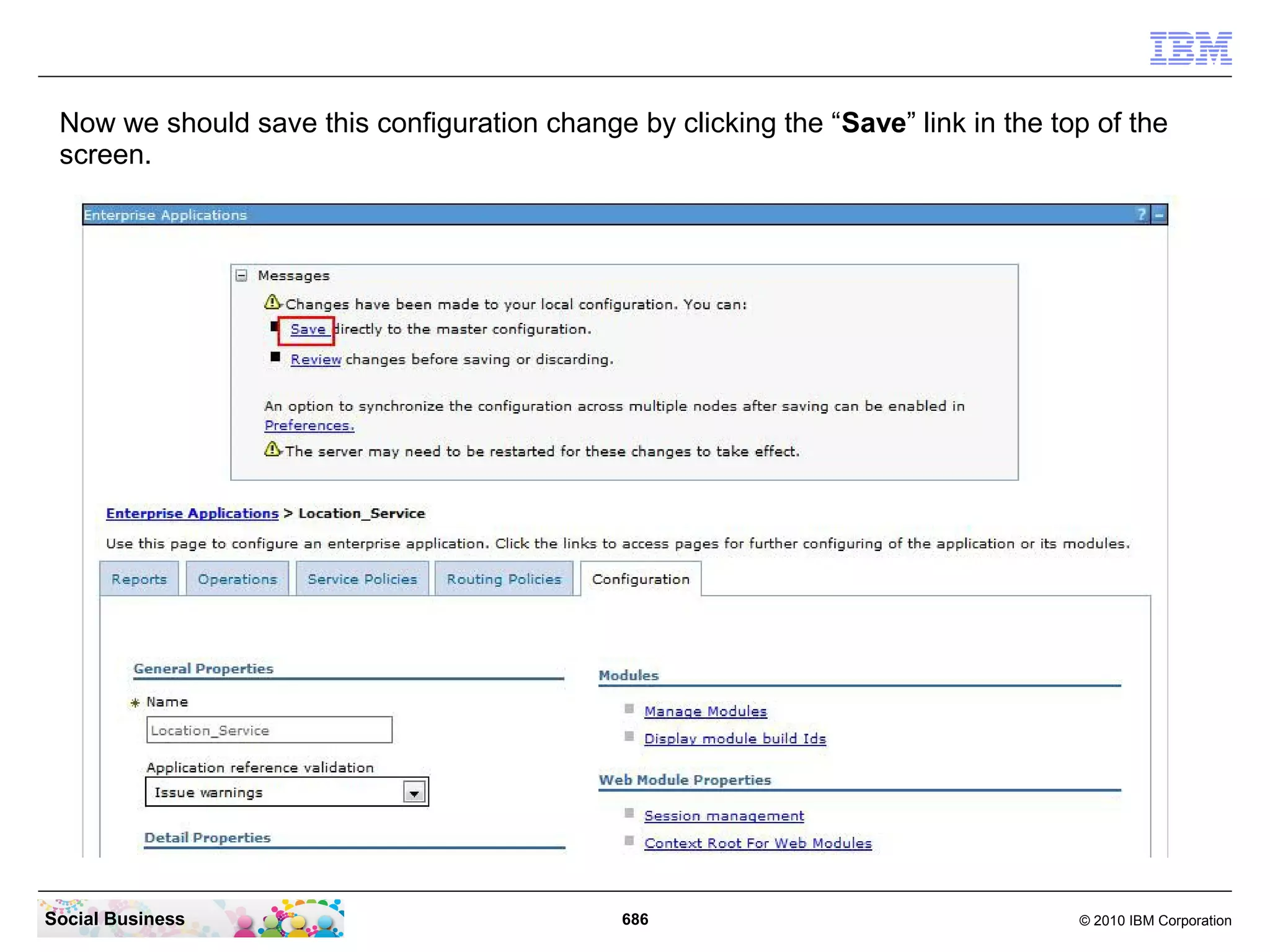 Now we should save this configuration change by clicking the “Save” link in the top of the
screen.

Social Business

686

© 2010 IBM Corporation

 
