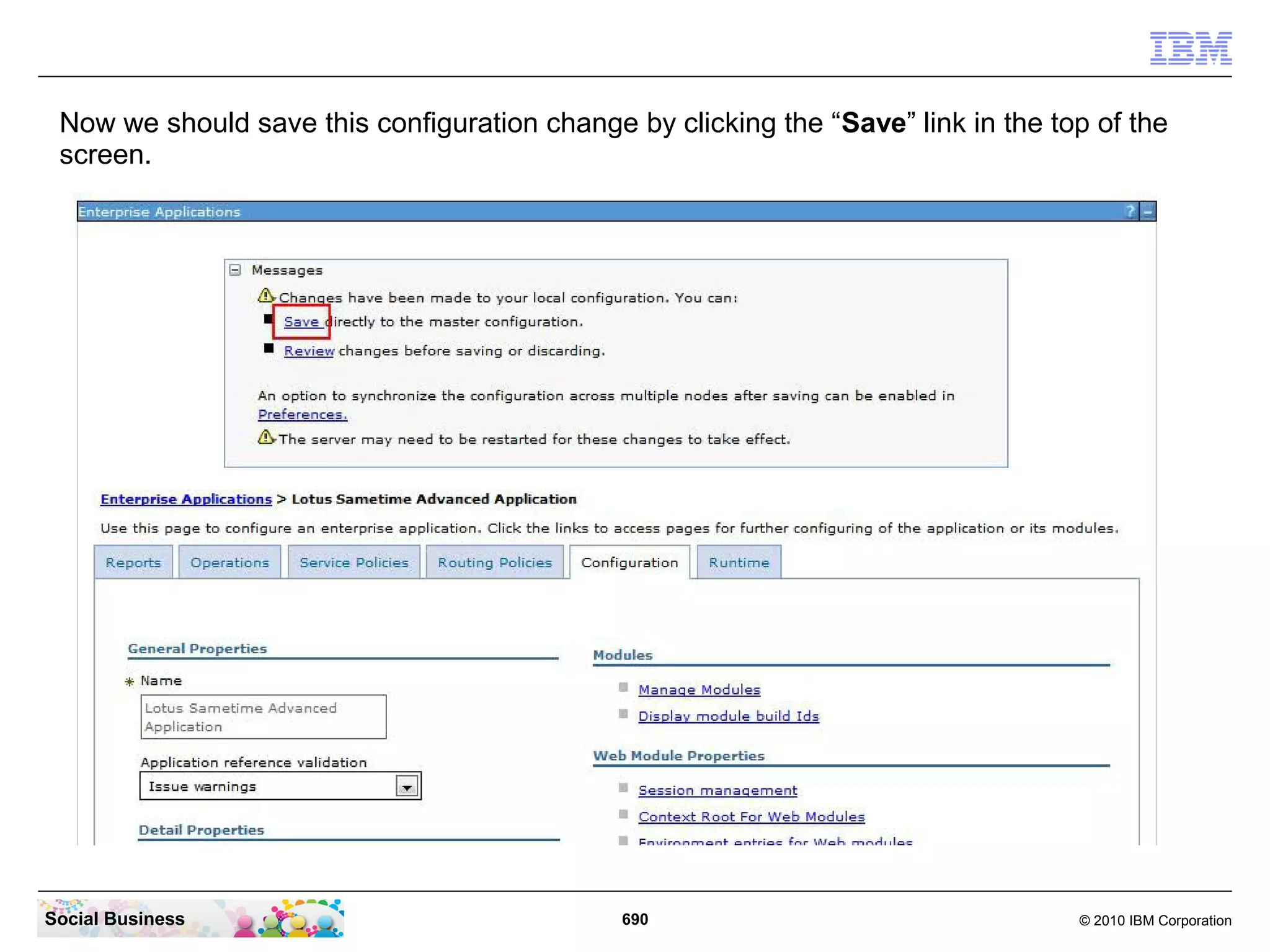 Now we should save this configuration change by clicking the “Save” link in the top of the
screen.

Social Business

690

© 2010 IBM Corporation

 