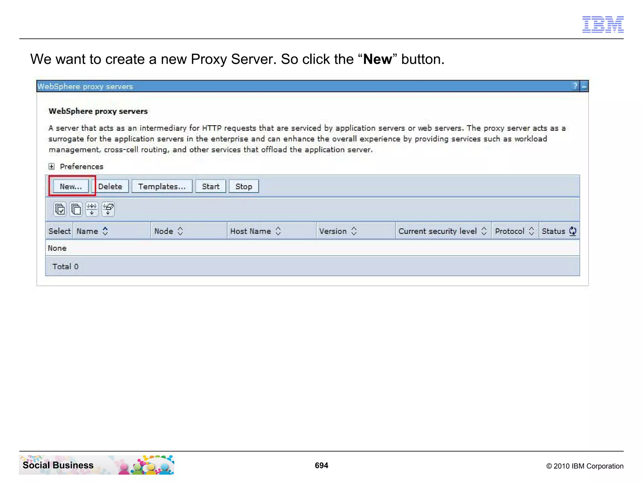 We want to create a new Proxy Server. So click the “New” button.

Social Business

694

© 2010 IBM Corporation

 