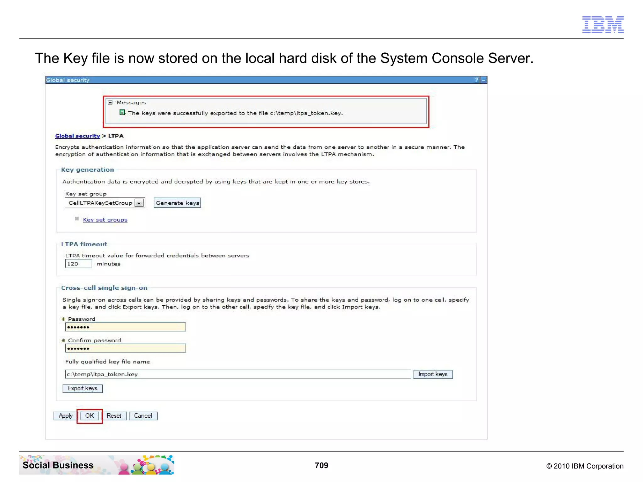 The Key file is now stored on the local hard disk of the System Console Server.

Social Business

709

© 2010 IBM Corporation

 