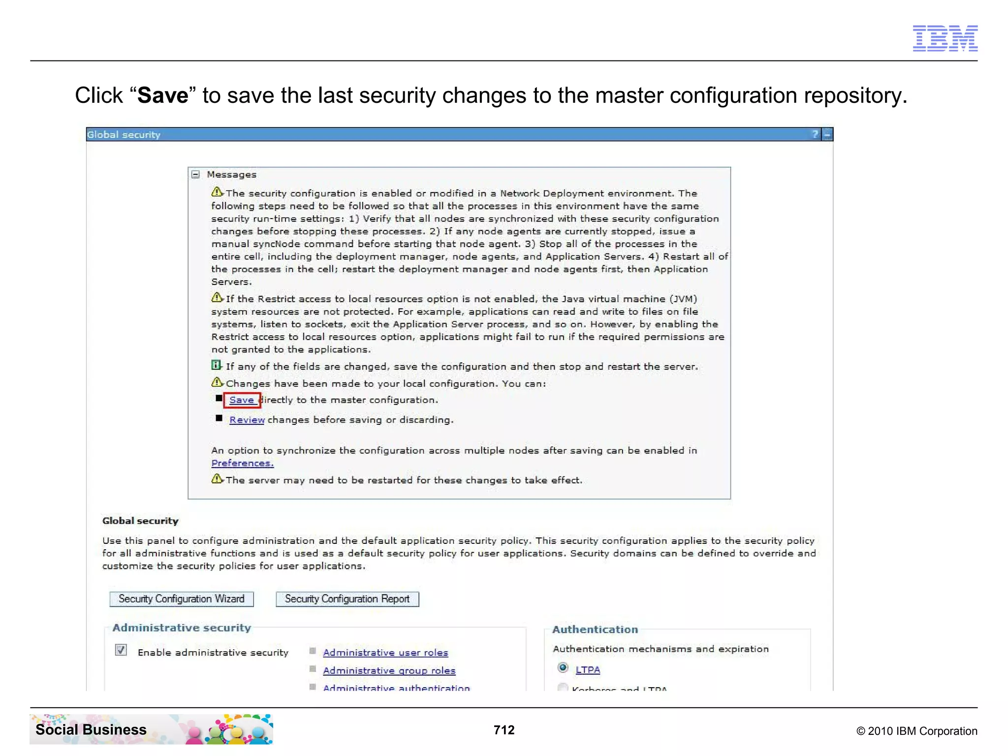 Click “Save” to save the last security changes to the master configuration repository.

Social Business

712

© 2010 IBM Corporation

 