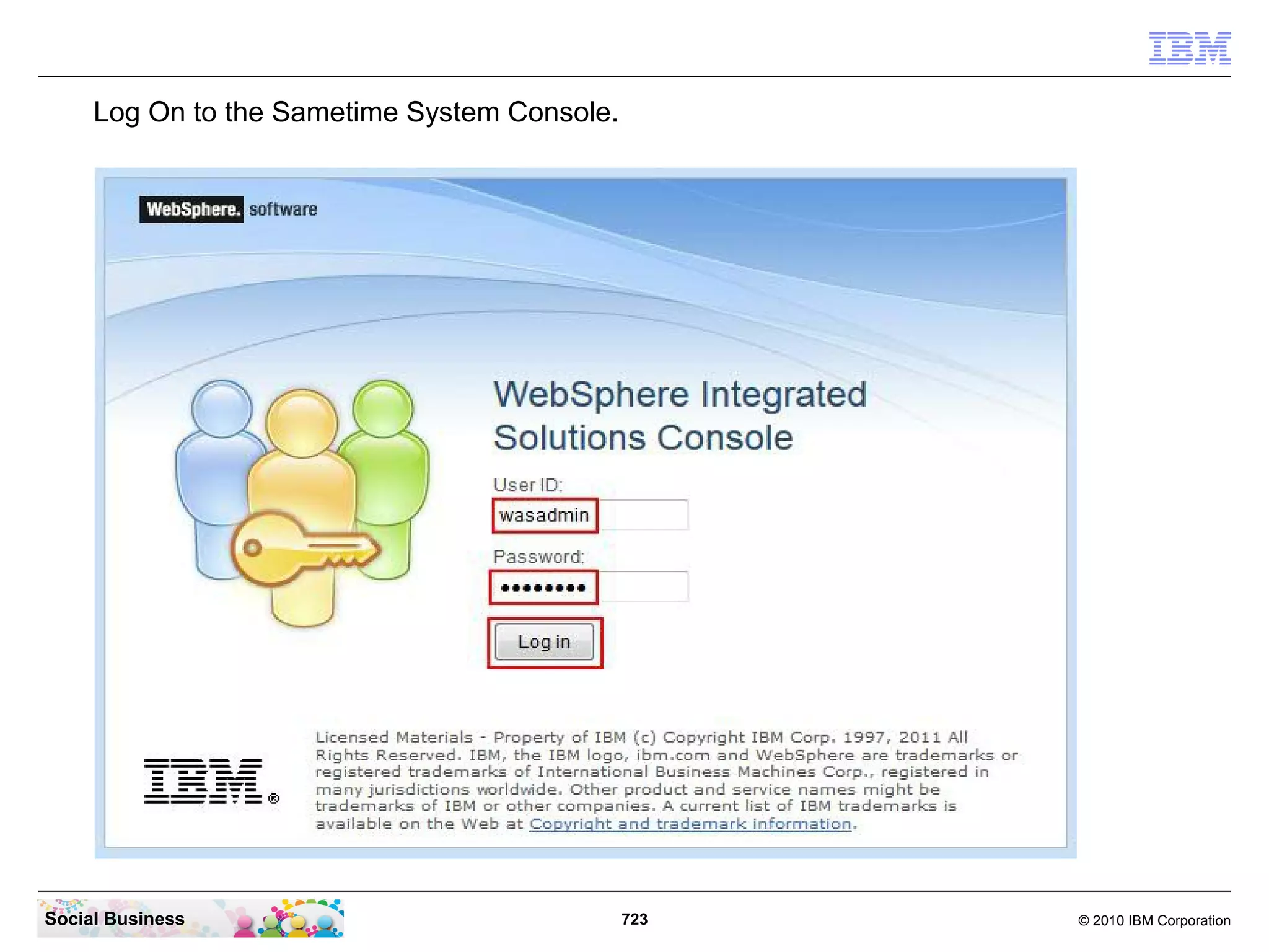 Log On to the Sametime System Console.

Social Business

723

© 2010 IBM Corporation

 