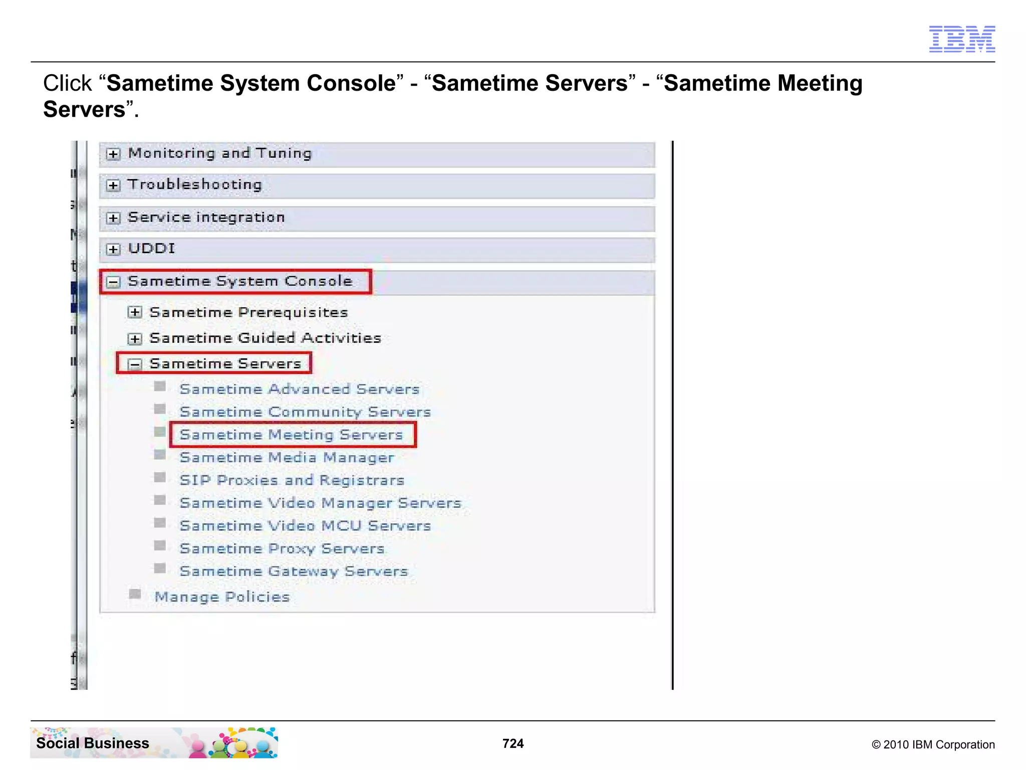 Click “Sametime System Console” - “Sametime Servers” - “Sametime Meeting
Servers”.

Social Business

724

© 2010 IBM Corporation

 