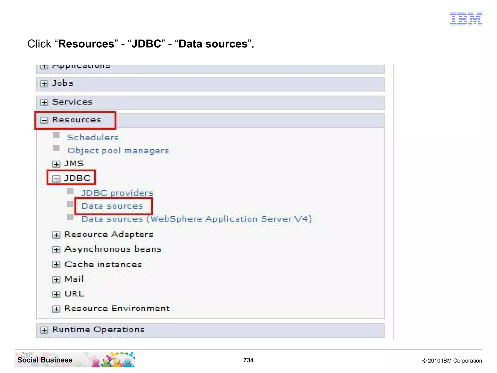 Click “Resources” - “JDBC” - “Data sources”.

Social Business

734

© 2010 IBM Corporation

 