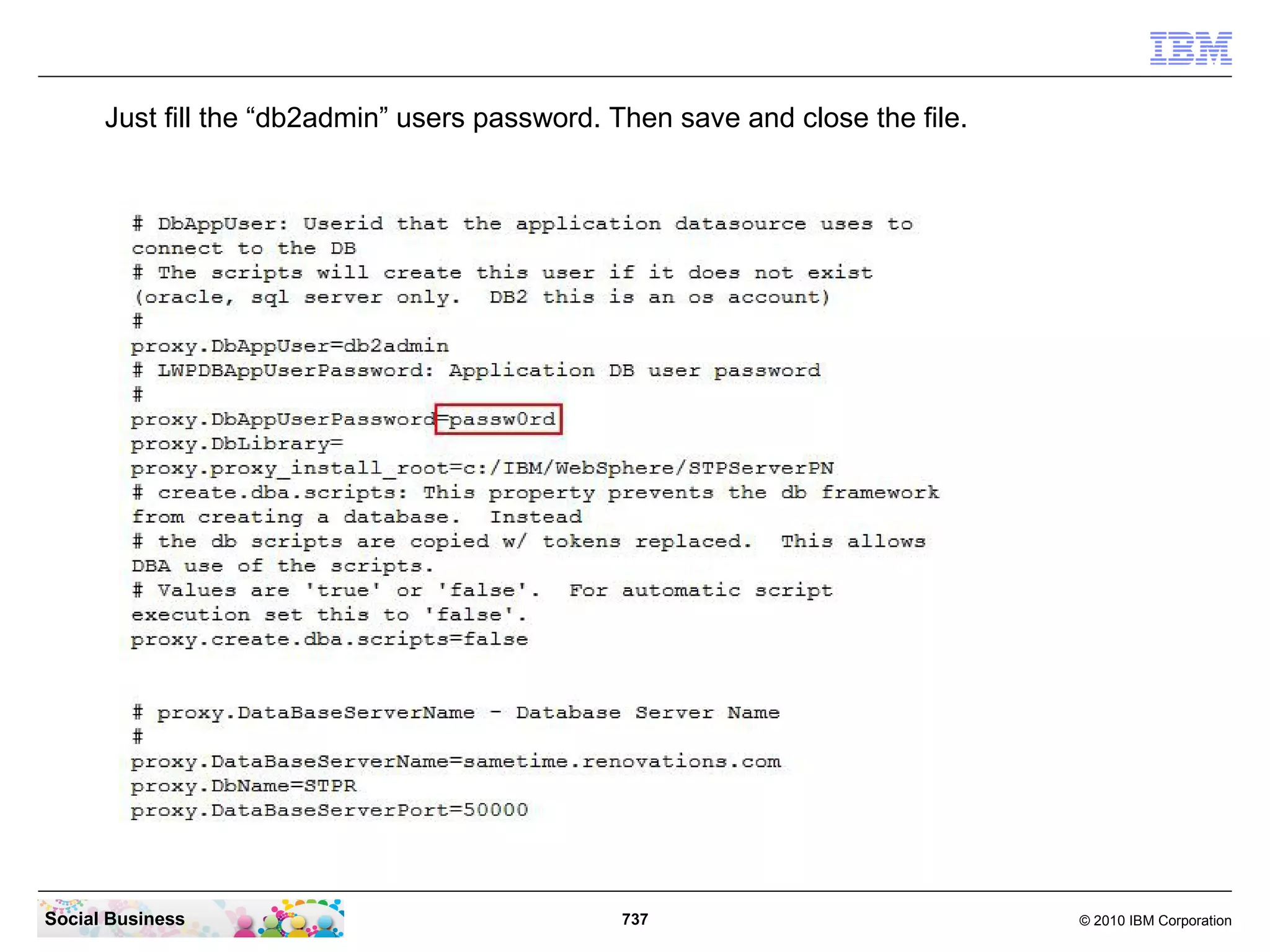 Just fill the “db2admin” users password. Then save and close the file.

Social Business

737

© 2010 IBM Corporation

 