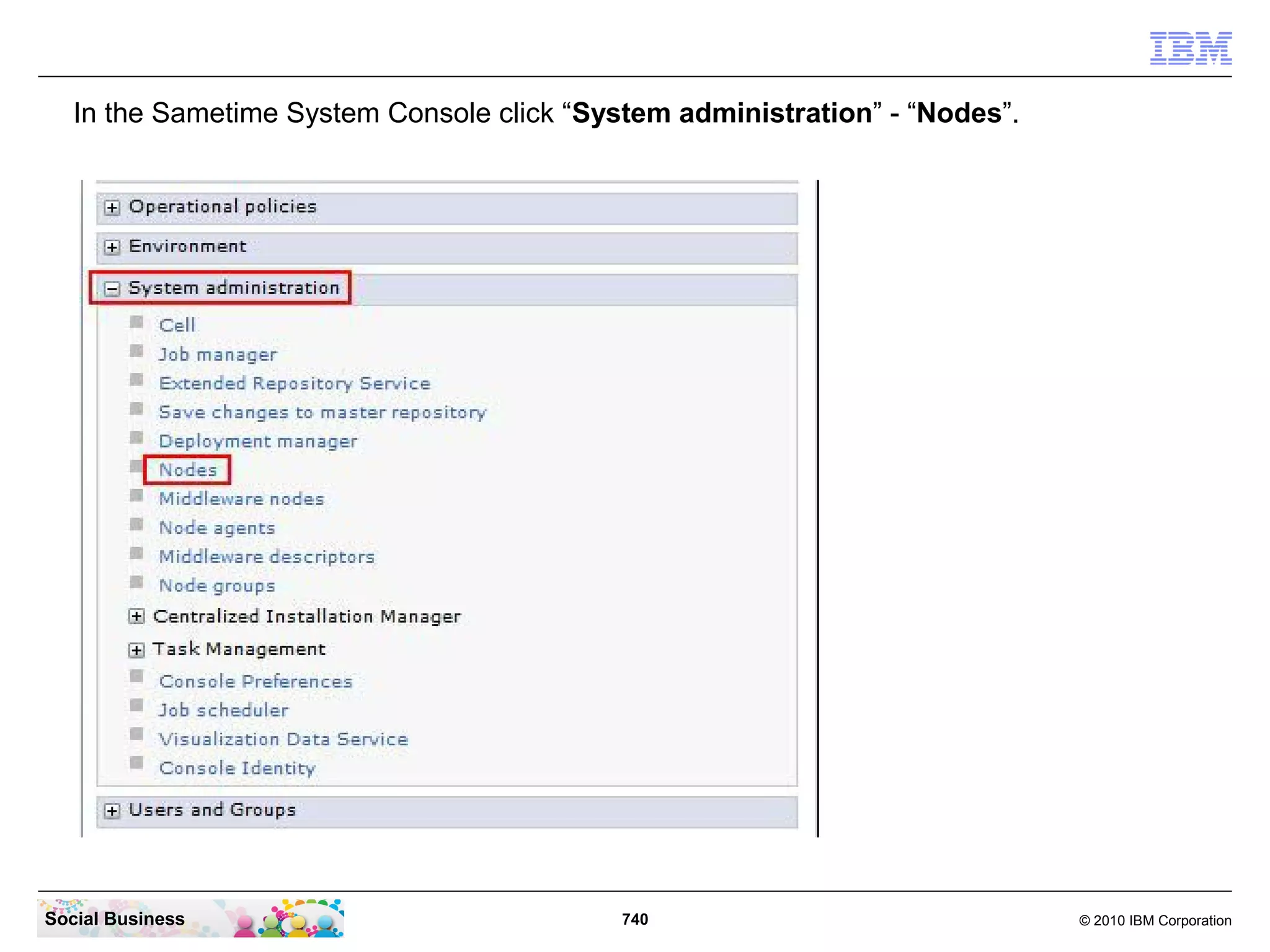 In the Sametime System Console click “System administration” - “Nodes”.

Social Business

740

© 2010 IBM Corporation

 