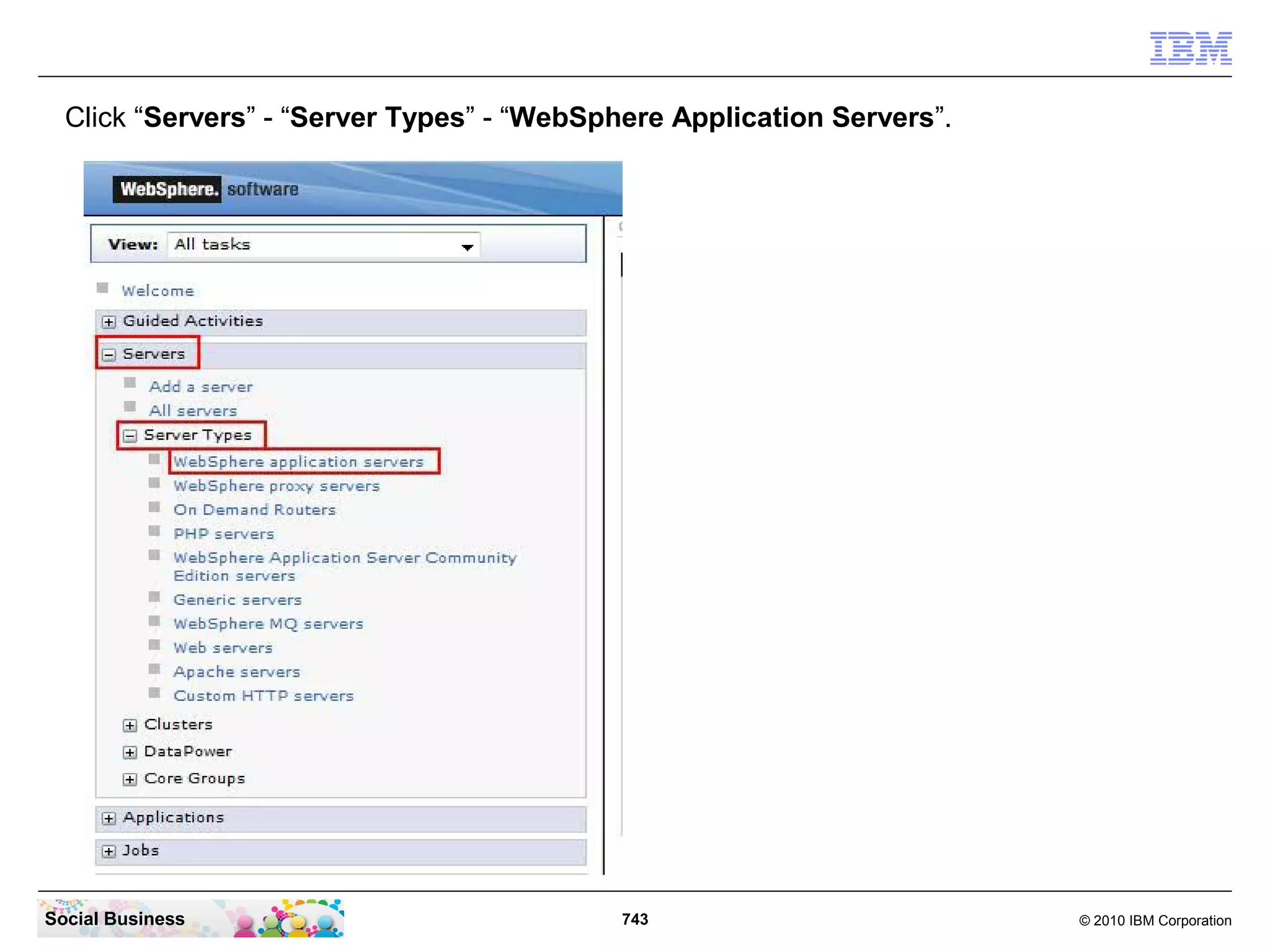 Click “Servers” - “Server Types” - “WebSphere Application Servers”.

Social Business

743

© 2010 IBM Corporation

 