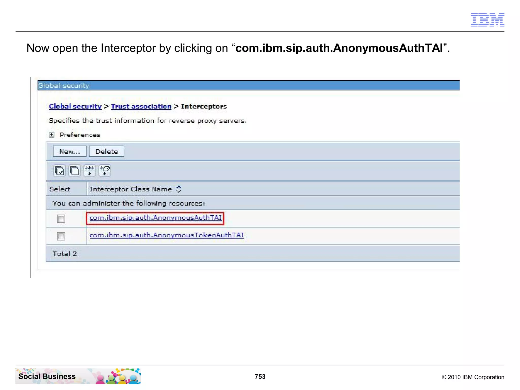 Now open the Interceptor by clicking on “com.ibm.sip.auth.AnonymousAuthTAI”.

Social Business

753

© 2010 IBM Corporation

 