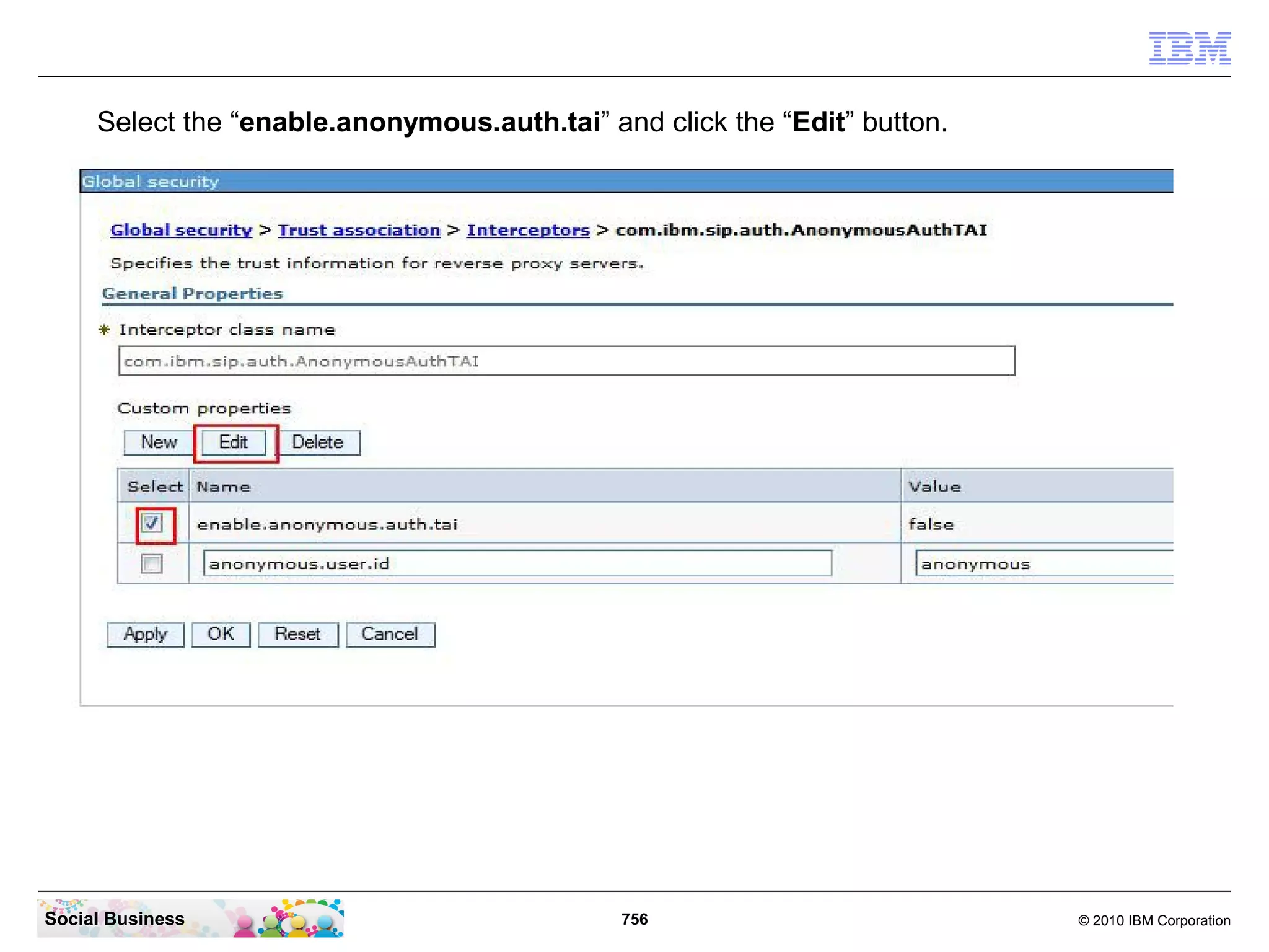 Select the “enable.anonymous.auth.tai” and click the “Edit” button.

Social Business

756

© 2010 IBM Corporation

 