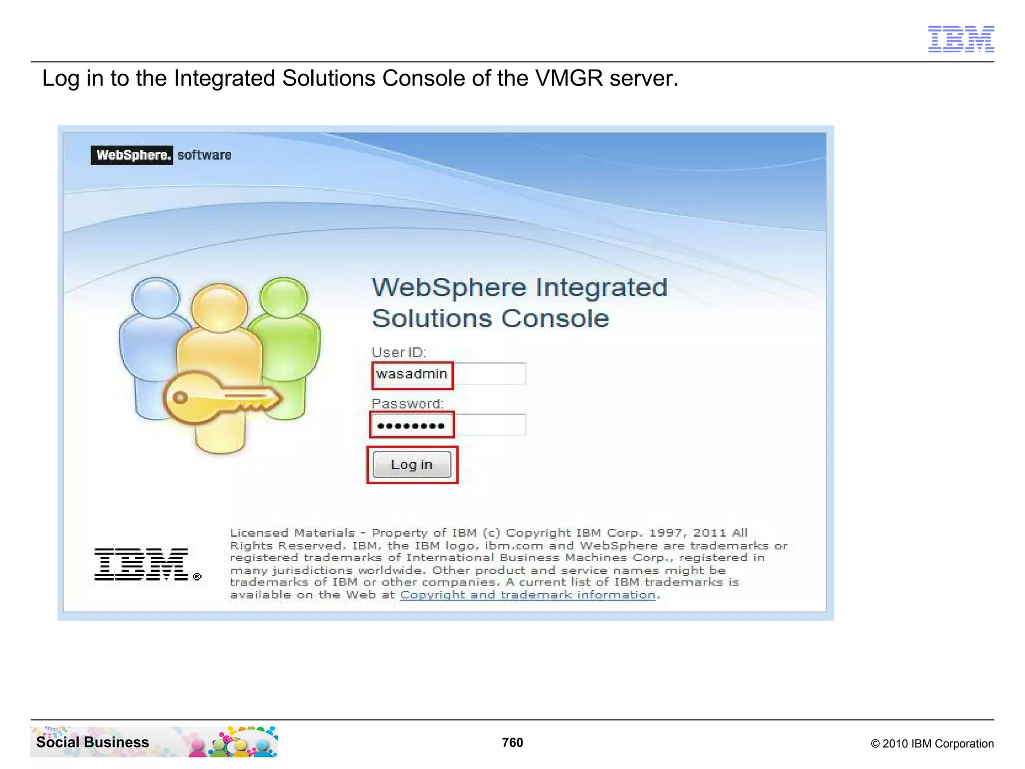 Log in to the Integrated Solutions Console of the VMGR server.

Social Business

760

© 2010 IBM Corporation

 