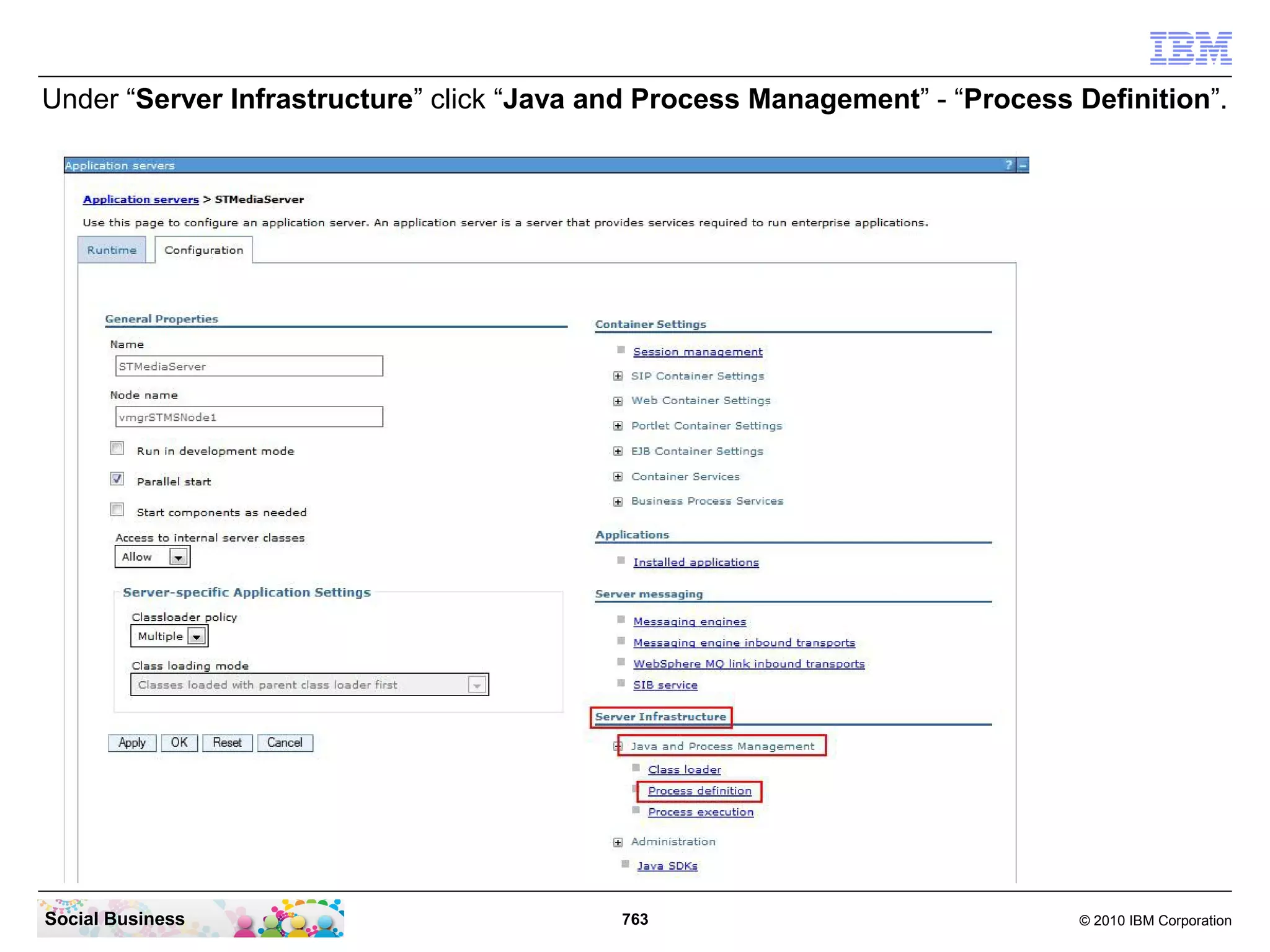 Under “Server Infrastructure” click “Java and Process Management” - “Process Definition”.

Social Business

763

© 2010 IBM Corporation

 