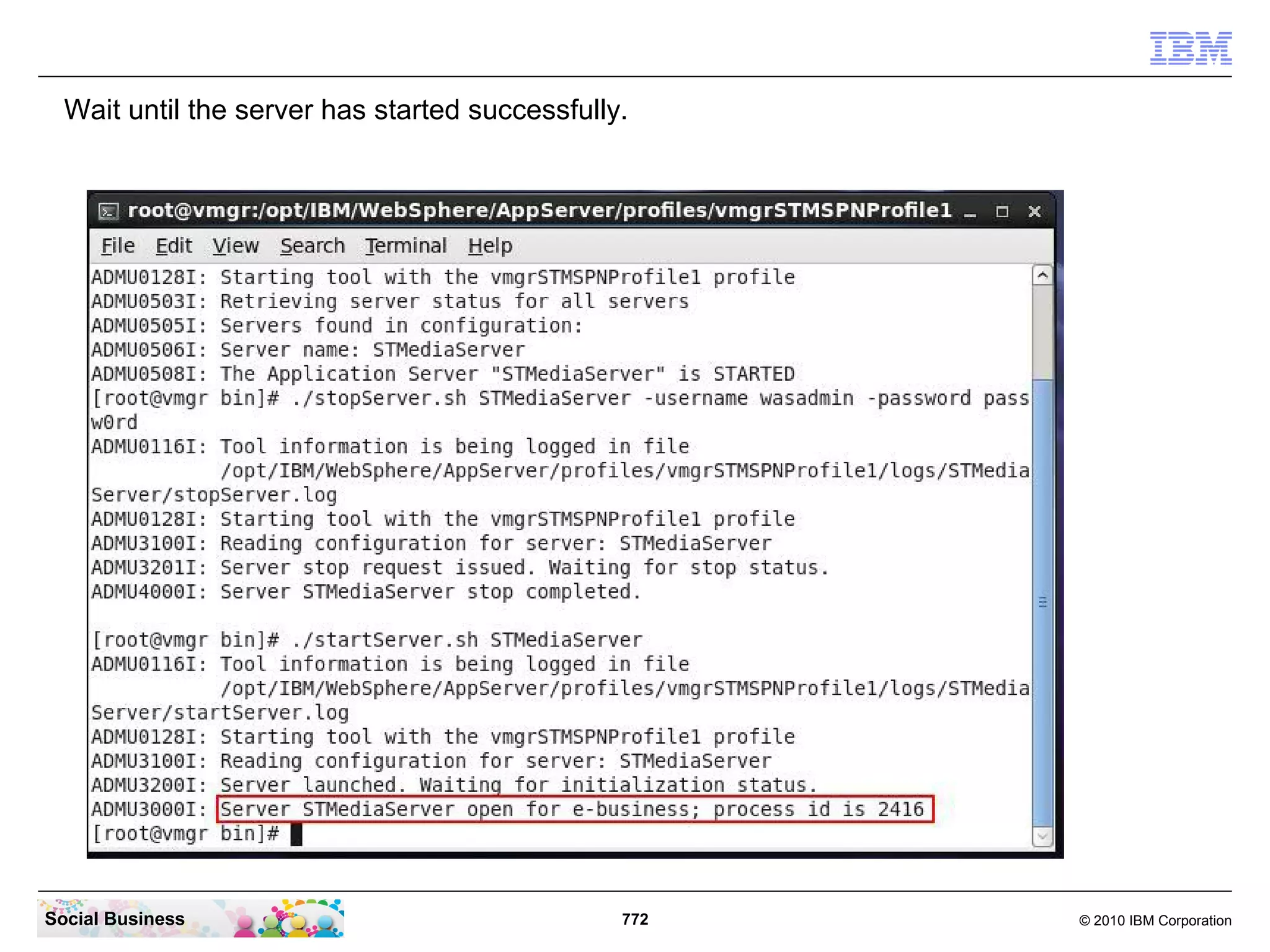 Wait until the server has started successfully.

Social Business

772

© 2010 IBM Corporation

 