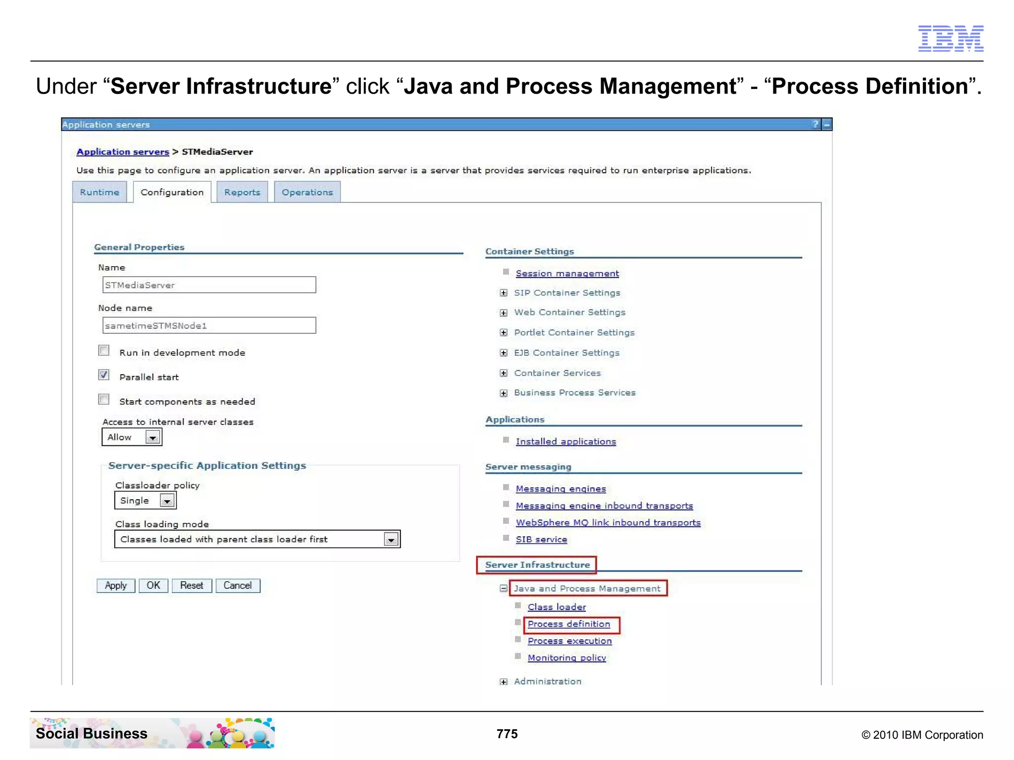 Under “Server Infrastructure” click “Java and Process Management” - “Process Definition”.

Social Business

775

© 2010 IBM Corporation

 
