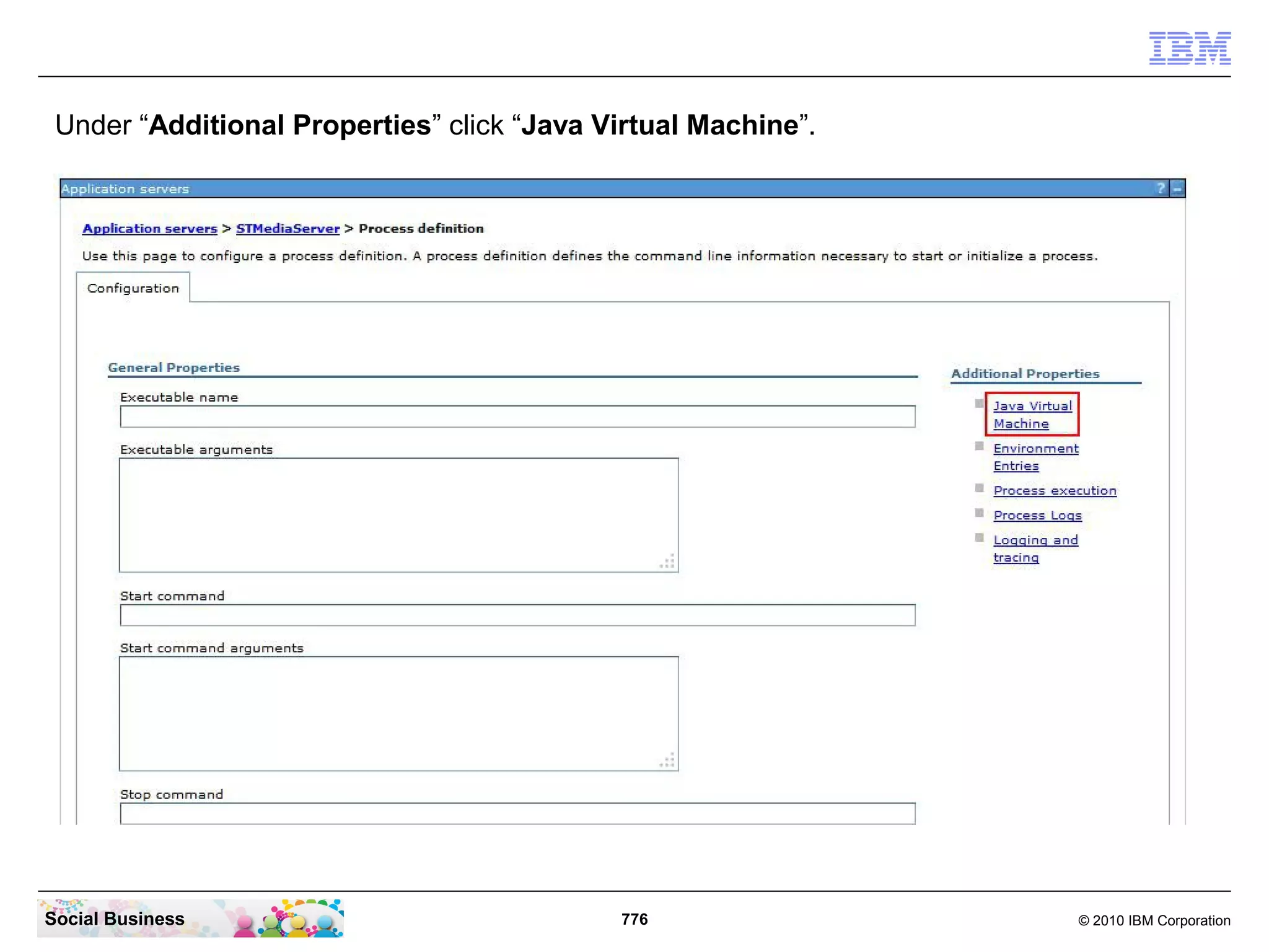 Under “Additional Properties” click “Java Virtual Machine”.

Social Business

776

© 2010 IBM Corporation

 