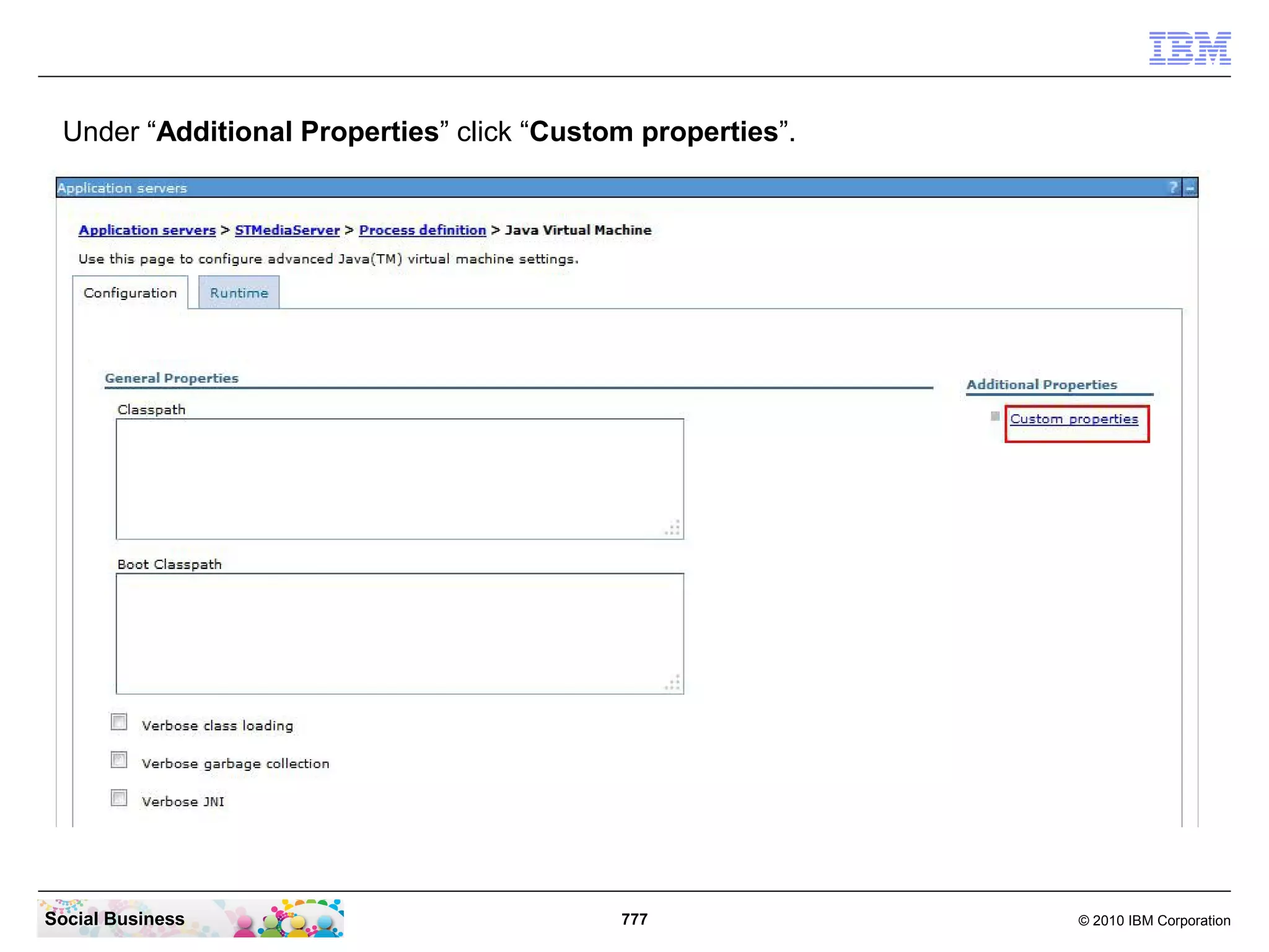 Under “Additional Properties” click “Custom properties”.

Social Business

777

© 2010 IBM Corporation

 