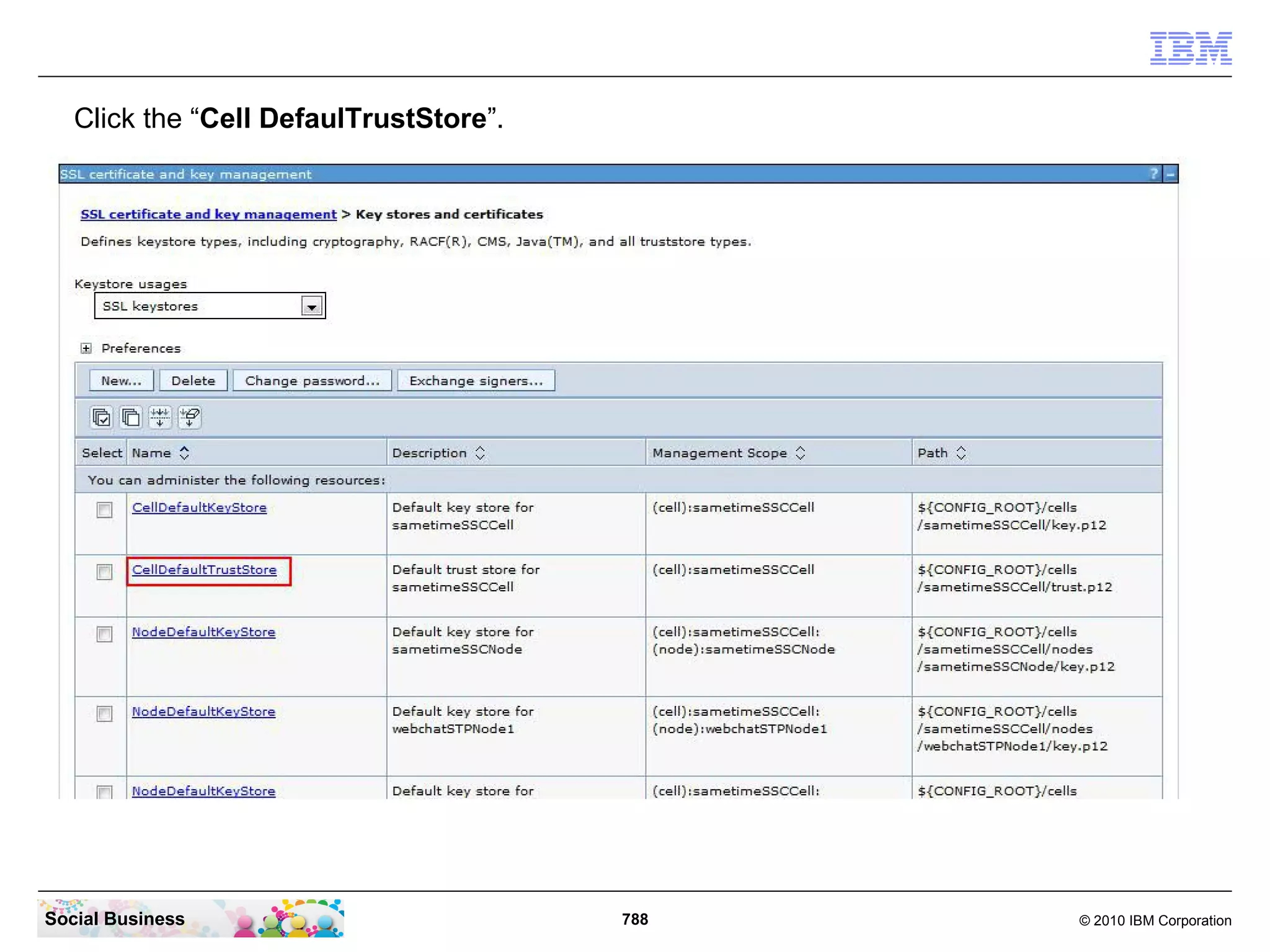 Click the “Cell DefaulTrustStore”.

Social Business

788

© 2010 IBM Corporation

 