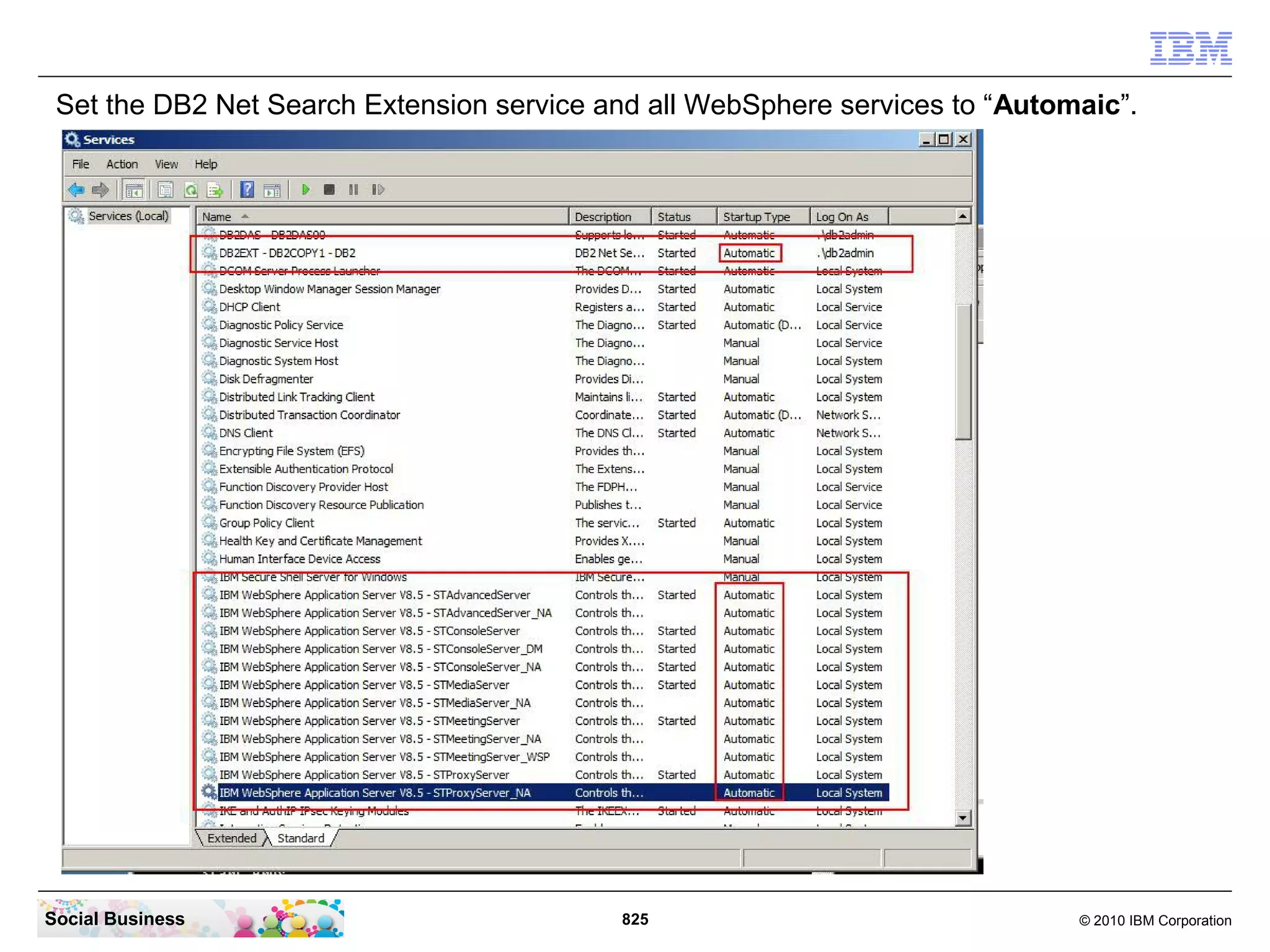 Set the DB2 Net Search Extension service and all WebSphere services to “Automaic”.

Social Business

825

© 2010 IBM Corporation

 