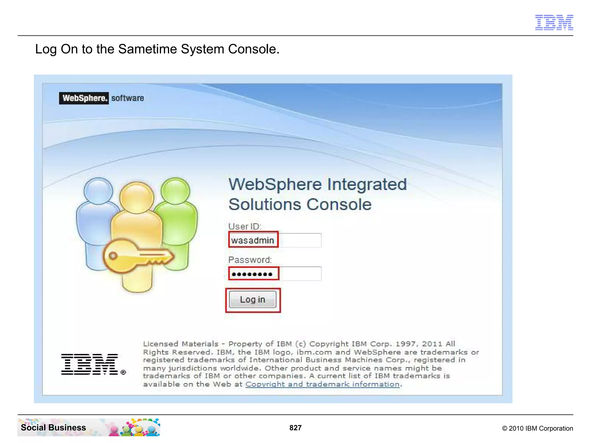 Log On to the Sametime System Console.

Social Business

827

© 2010 IBM Corporation

 