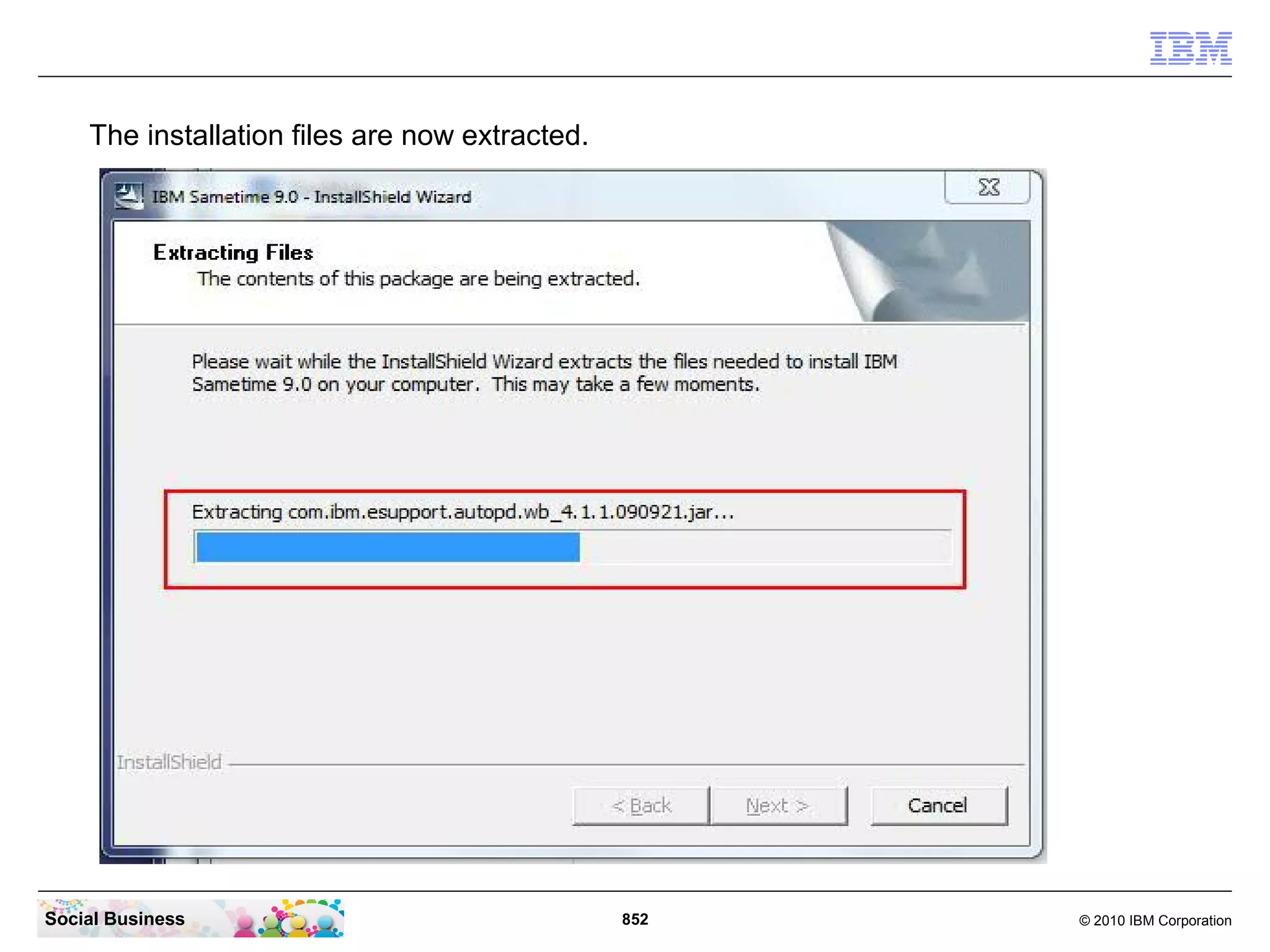 The installation files are now extracted.

Social Business

852

© 2010 IBM Corporation

 