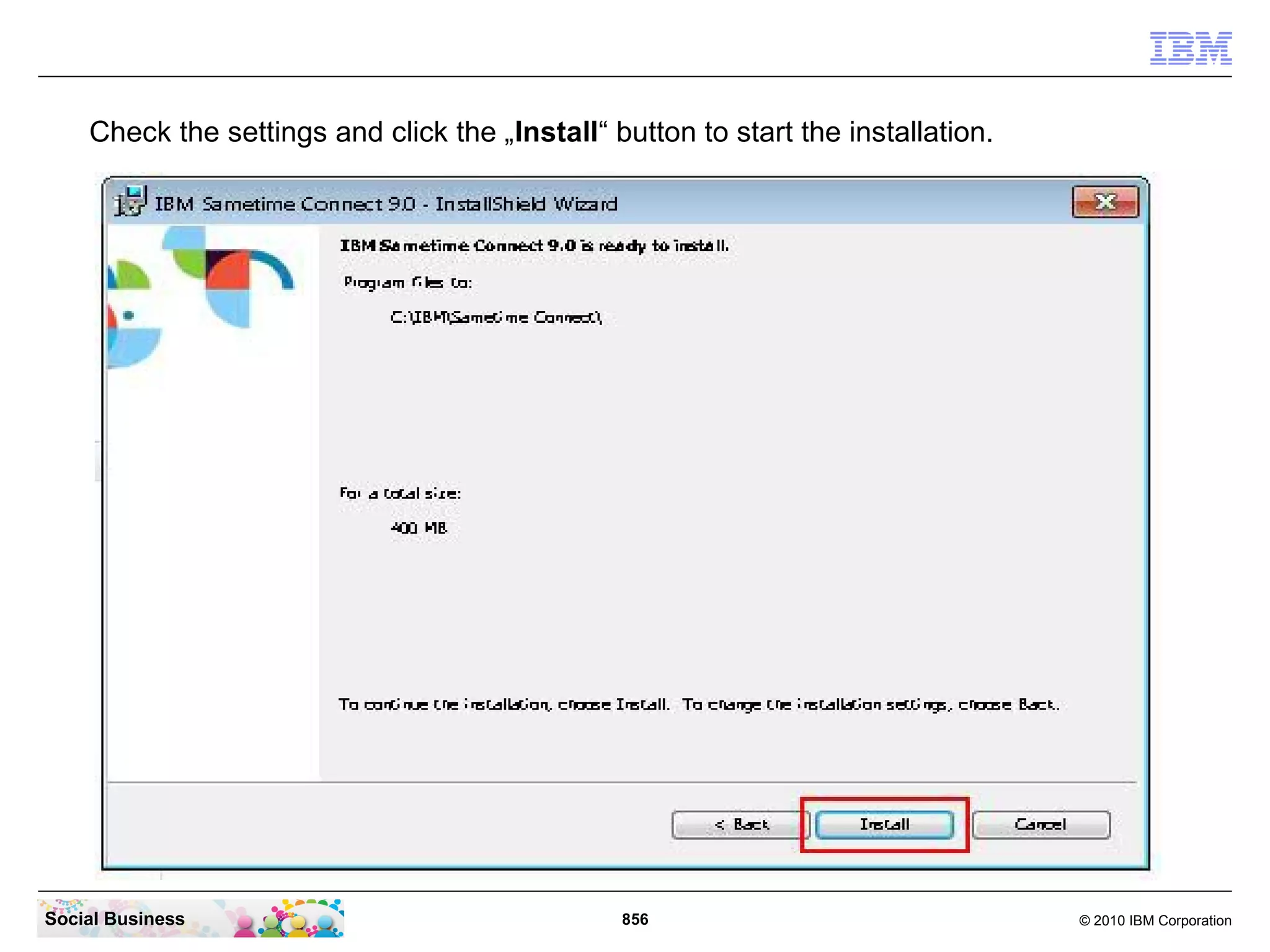 Check the settings and click the „Install“ button to start the installation.

Social Business

856

© 2010 IBM Corporation

 
