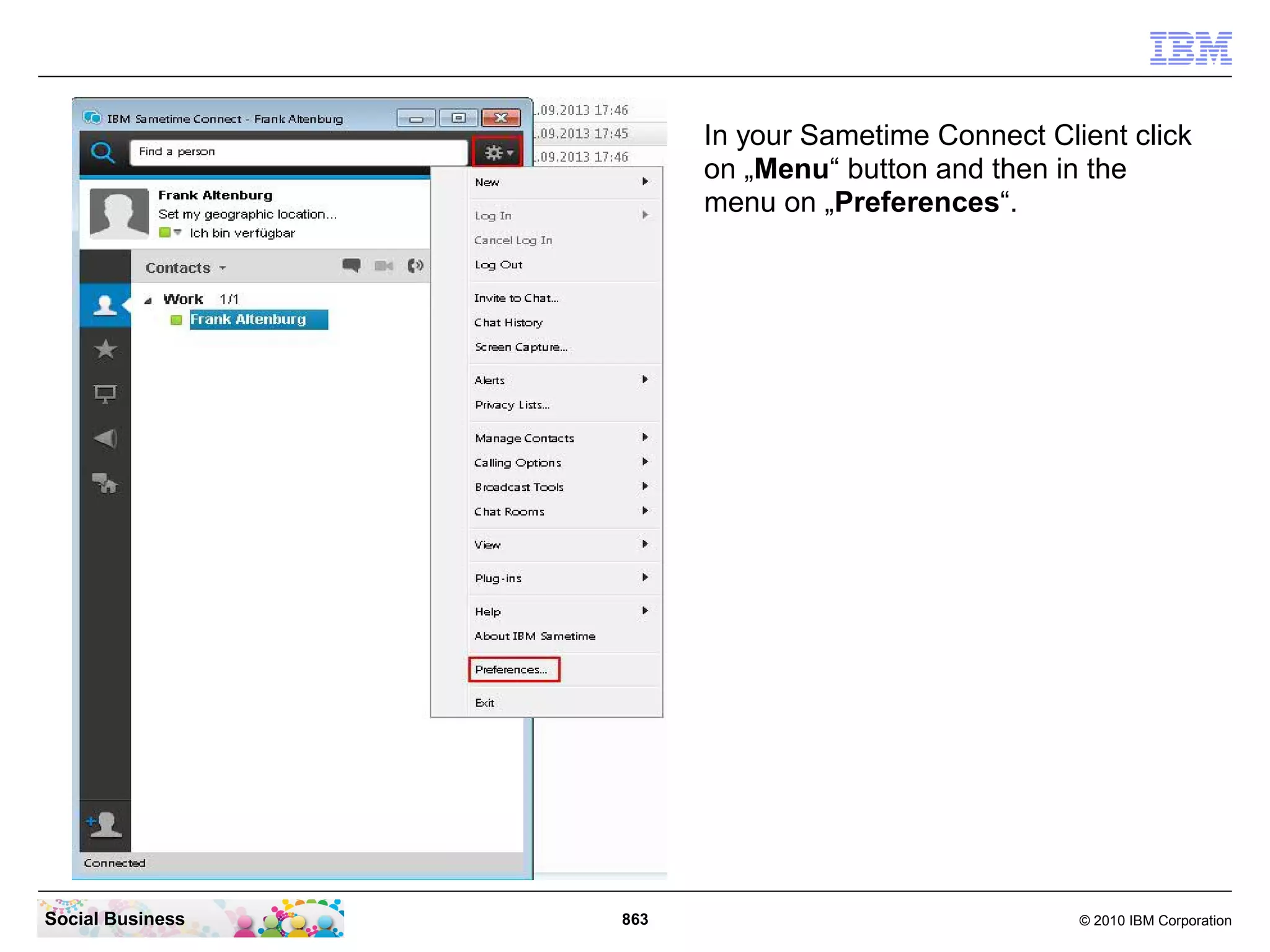 In your Sametime Connect Client click
on „Menu“ button and then in the
menu on „Preferences“.

Social Business

863

© 2010 IBM Corporation

 