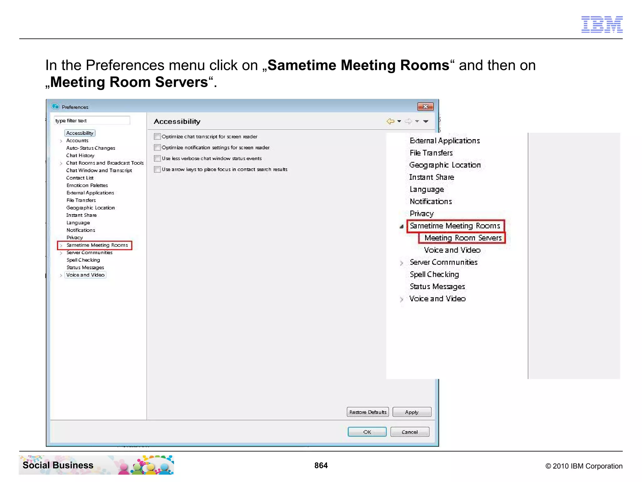 In the Preferences menu click on „Sametime Meeting Rooms“ and then on
„Meeting Room Servers“.

Social Business

864

© 2010 IBM Corporation

 