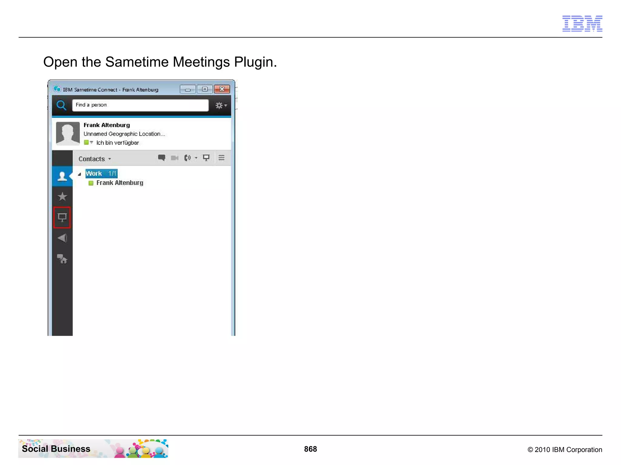 Open the Sametime Meetings Plugin.

Social Business

868

© 2010 IBM Corporation

 