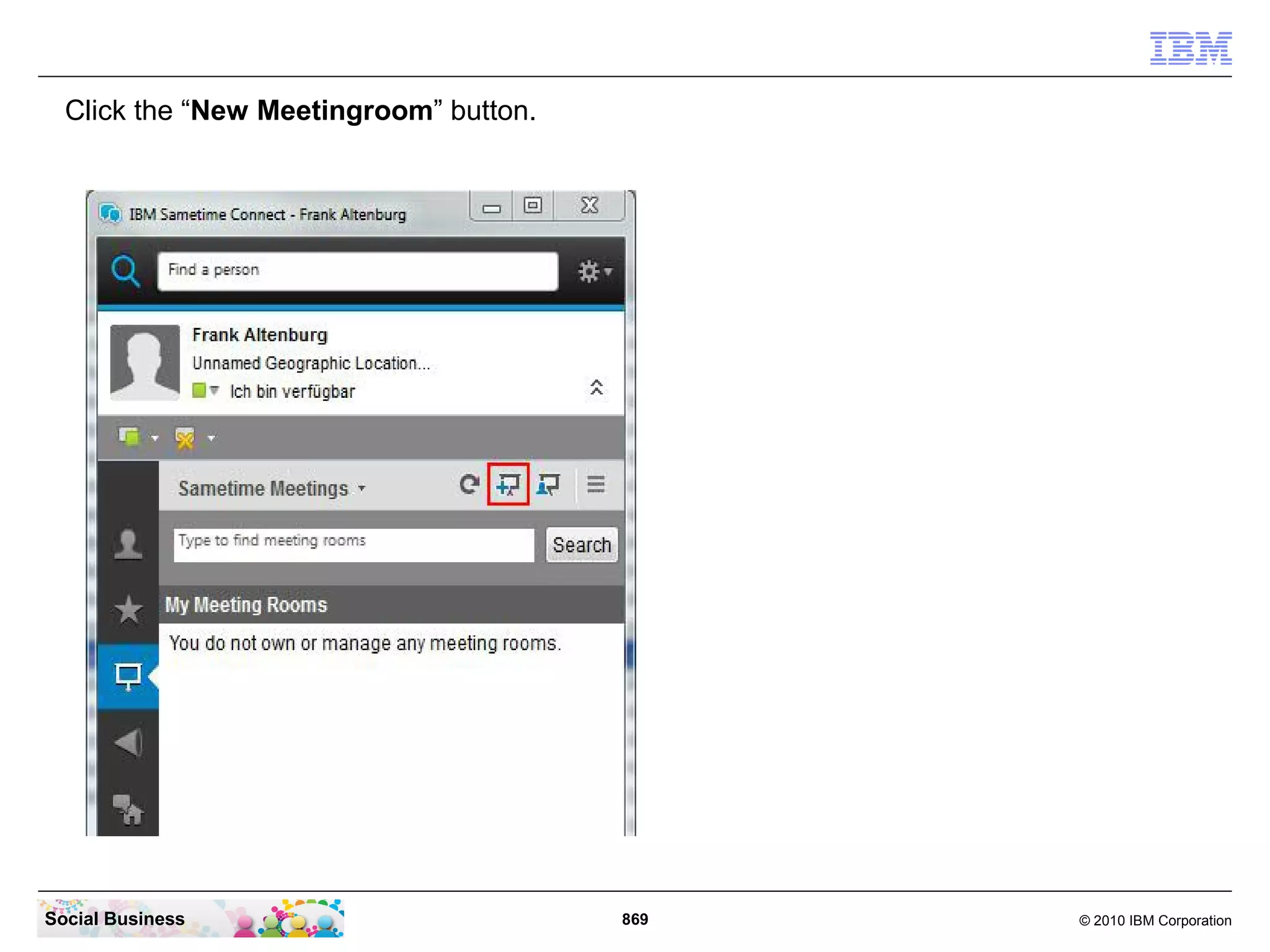Click the “New Meetingroom” button.

Social Business

869

© 2010 IBM Corporation

 