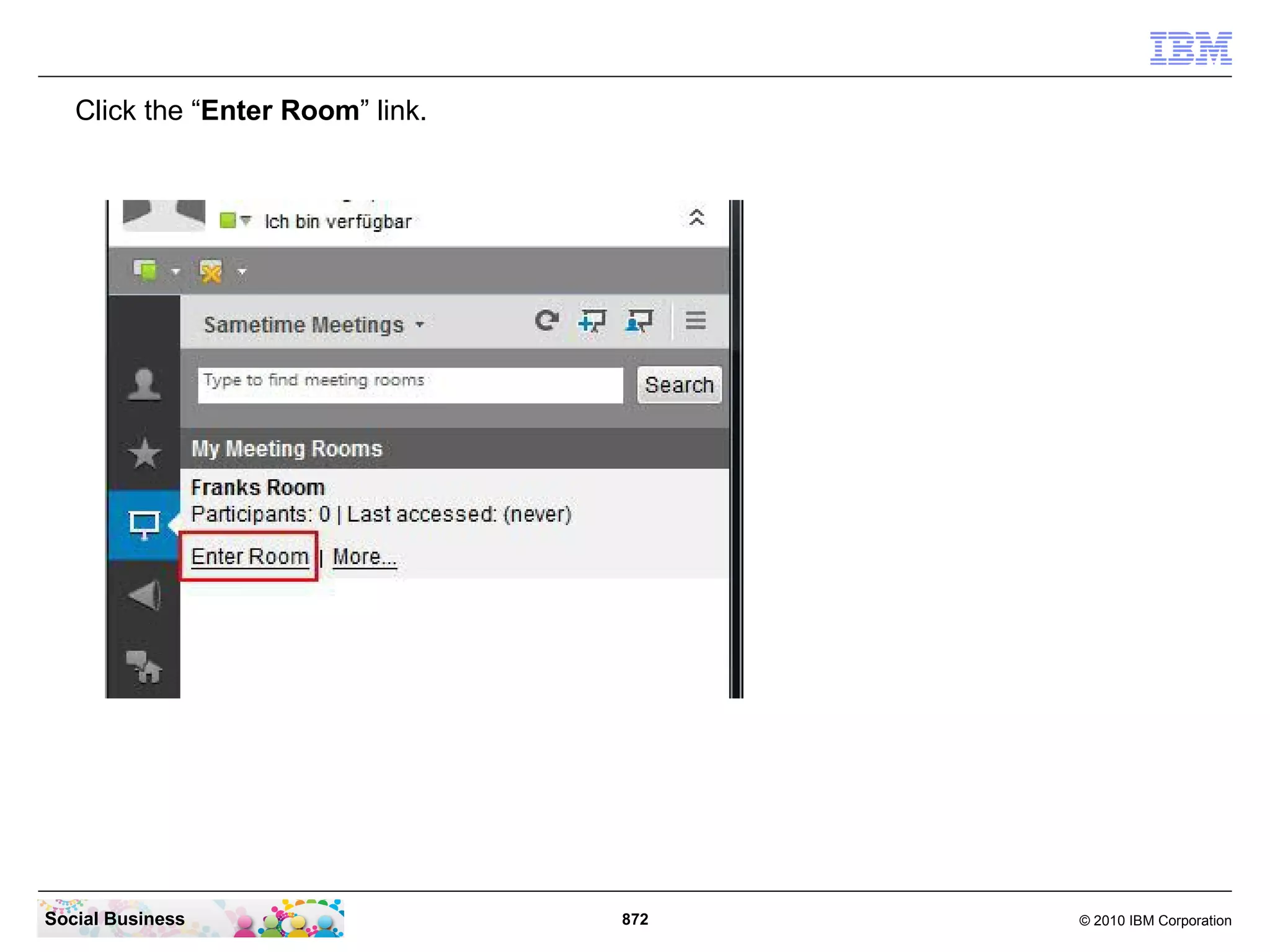 Click the “Enter Room” link.

Social Business

872

© 2010 IBM Corporation

 