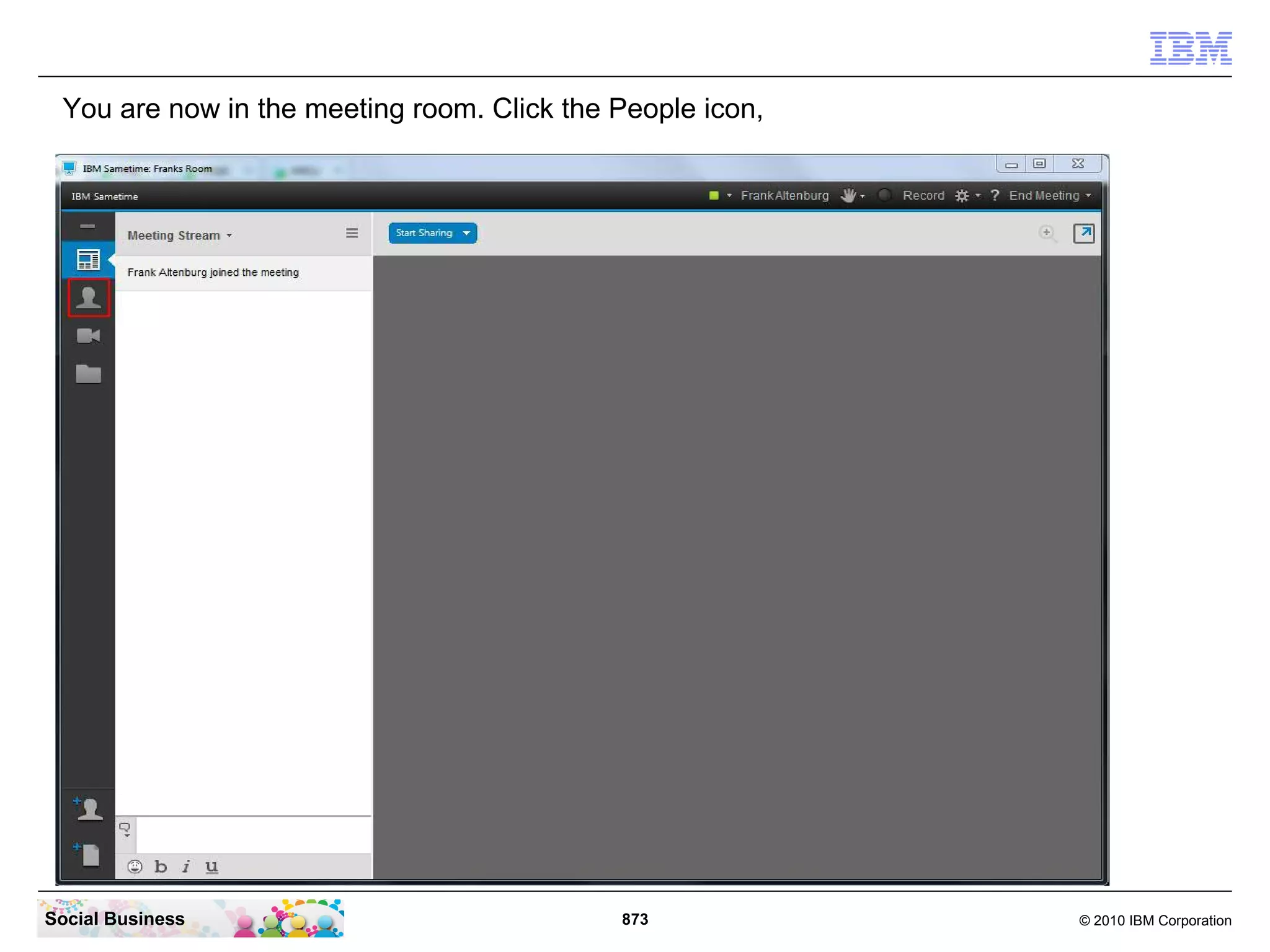 You are now in the meeting room. Click the People icon,

Social Business

873

© 2010 IBM Corporation

 